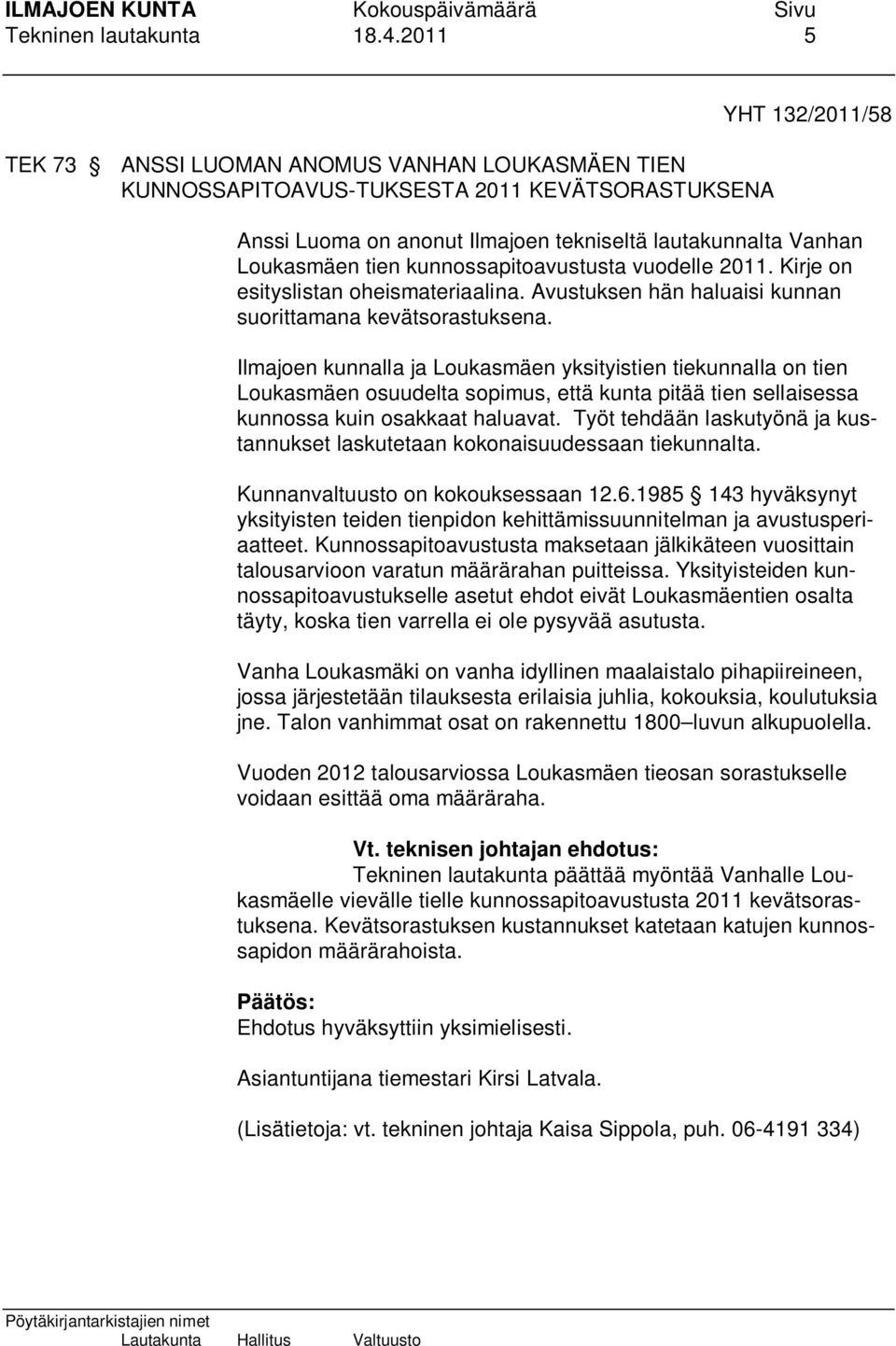 tien kunnossapitoavustusta vuodelle 2011. Kirje on esityslistan oheismateriaalina. Avustuksen hän haluaisi kunnan suorittamana kevätsorastuksena.