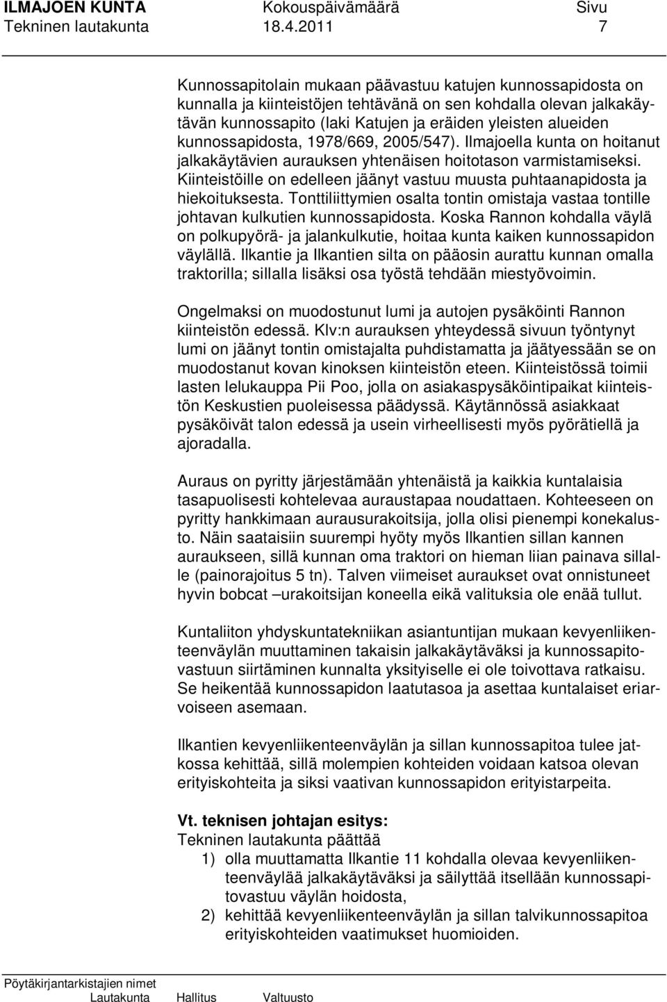 kunnossapidosta, 1978/669, 2005/547). Ilmajoella kunta on hoitanut jalkakäytävien aurauksen yhtenäisen hoitotason varmistamiseksi.