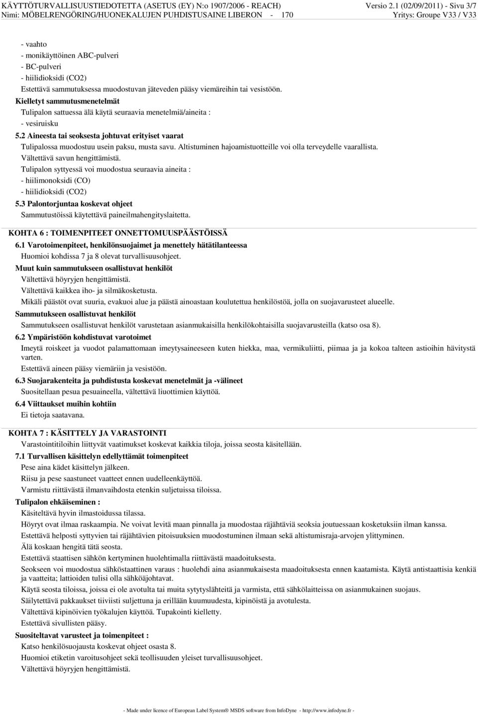 Kielletyt sammutusmenetelmät Tulipalon sattuessa älä käytä seuraavia menetelmiä/aineita : - vesiruisku 5.