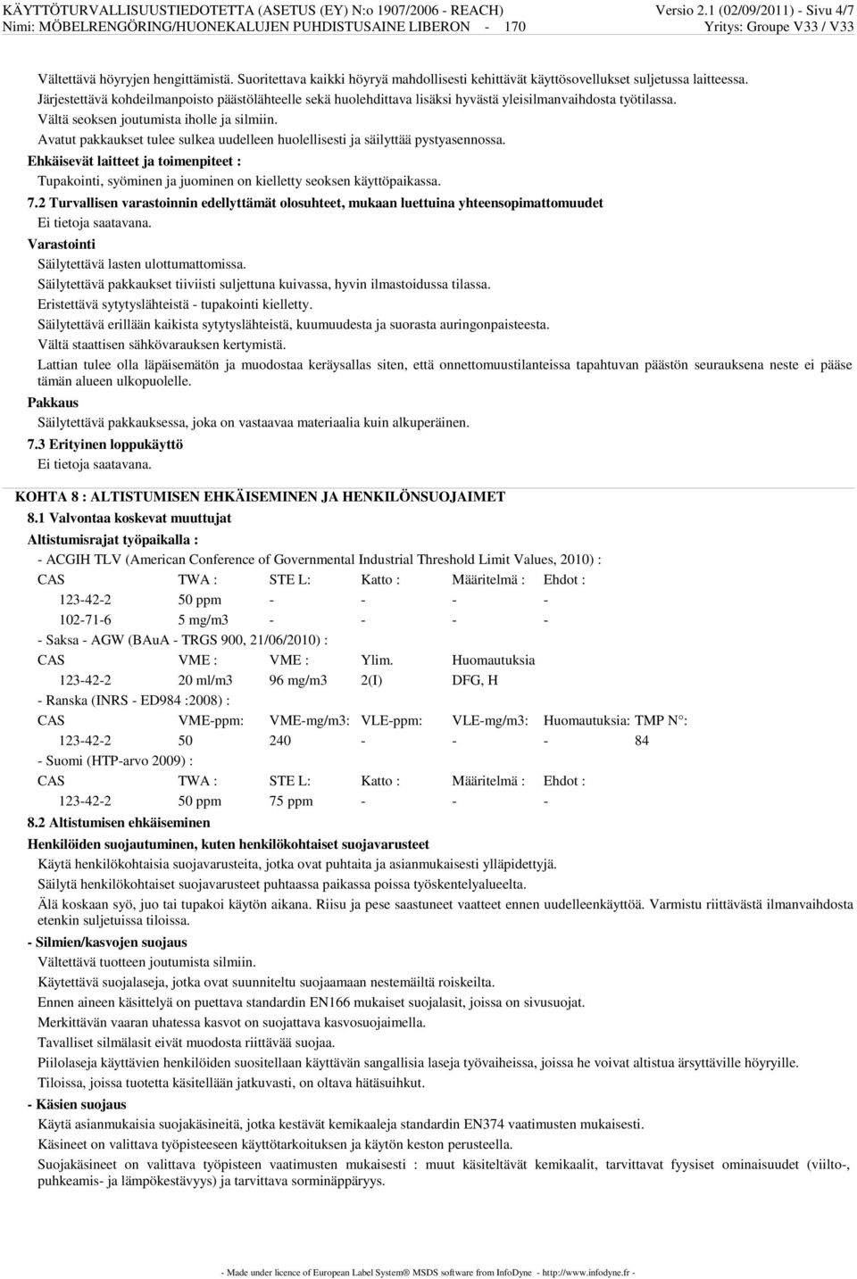 Järjestettävä kohdeilmanpoisto päästölähteelle sekä huolehdittava lisäksi hyvästä yleisilmanvaihdosta työtilassa. Vältä seoksen joutumista iholle ja silmiin.