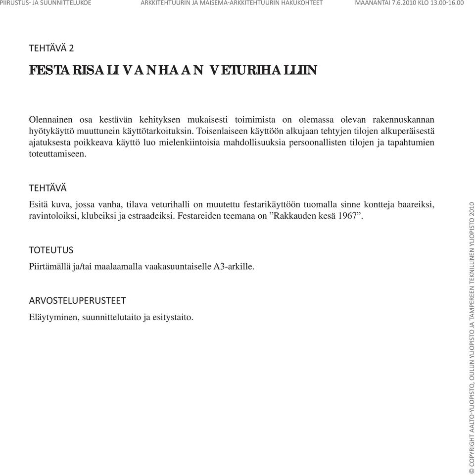 Toisenlaiseen käyttöön alkujaan tehtyjen tilojen alkuperäisestä ajatuksesta poikkeava käyttö luo mielenkiintoisia mahdollisuuksia persoonallisten tilojen ja tapahtumien toteuttamiseen.