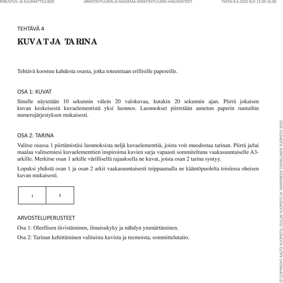 Luonnokset piirretään annetun paperin ruutuihin numerojärjestyksen mukaisesti. Osa 2: tarina Valitse osassa 1 piirtämistäsi luonnoksista neljä kuvaelementtiä, joista voit muodostaa tarinan.