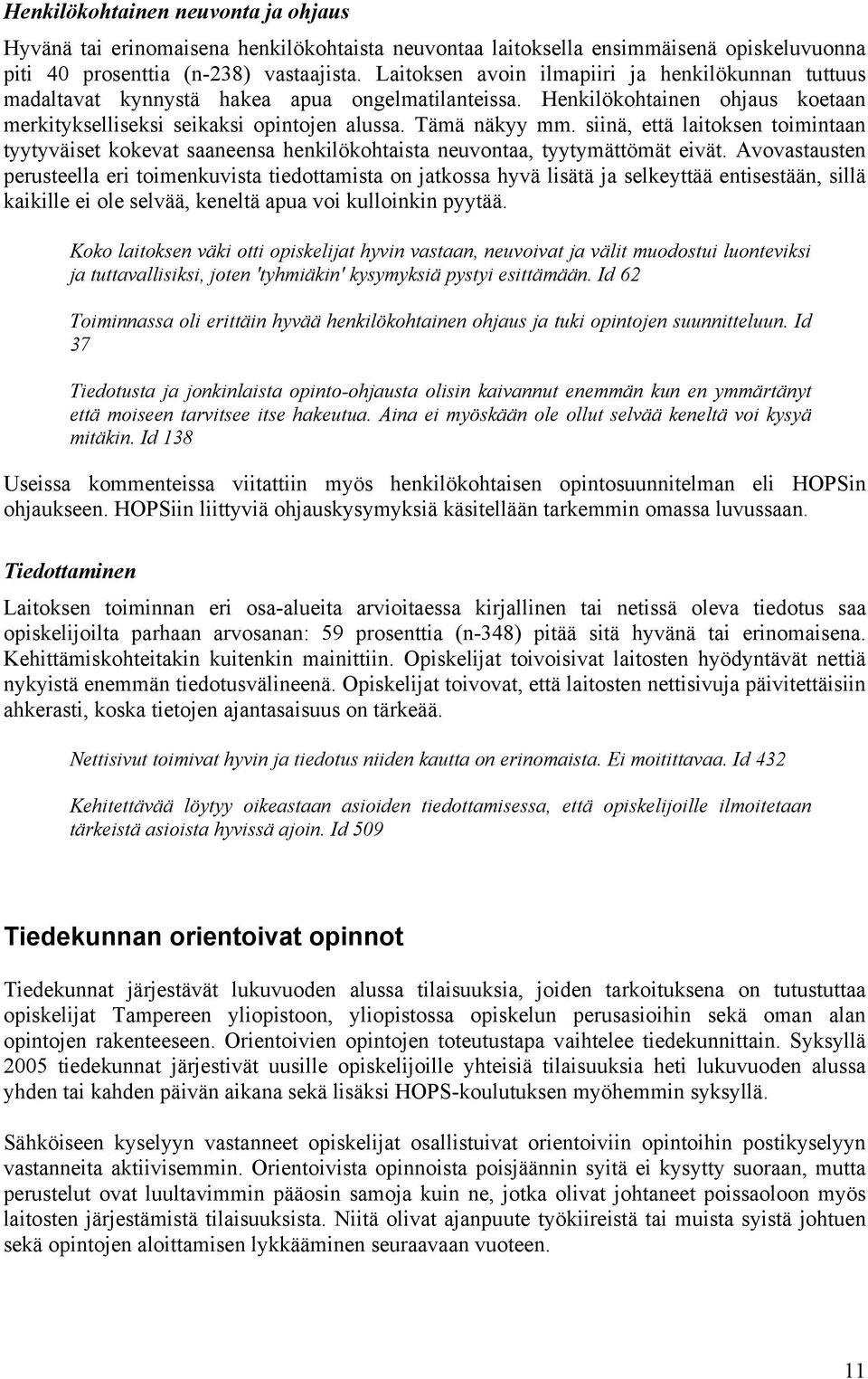 siinä, että laitoksen toimintaan tyytyväiset kokevat saaneensa henkilökohtaista neuvontaa, tyytymättömät eivät.