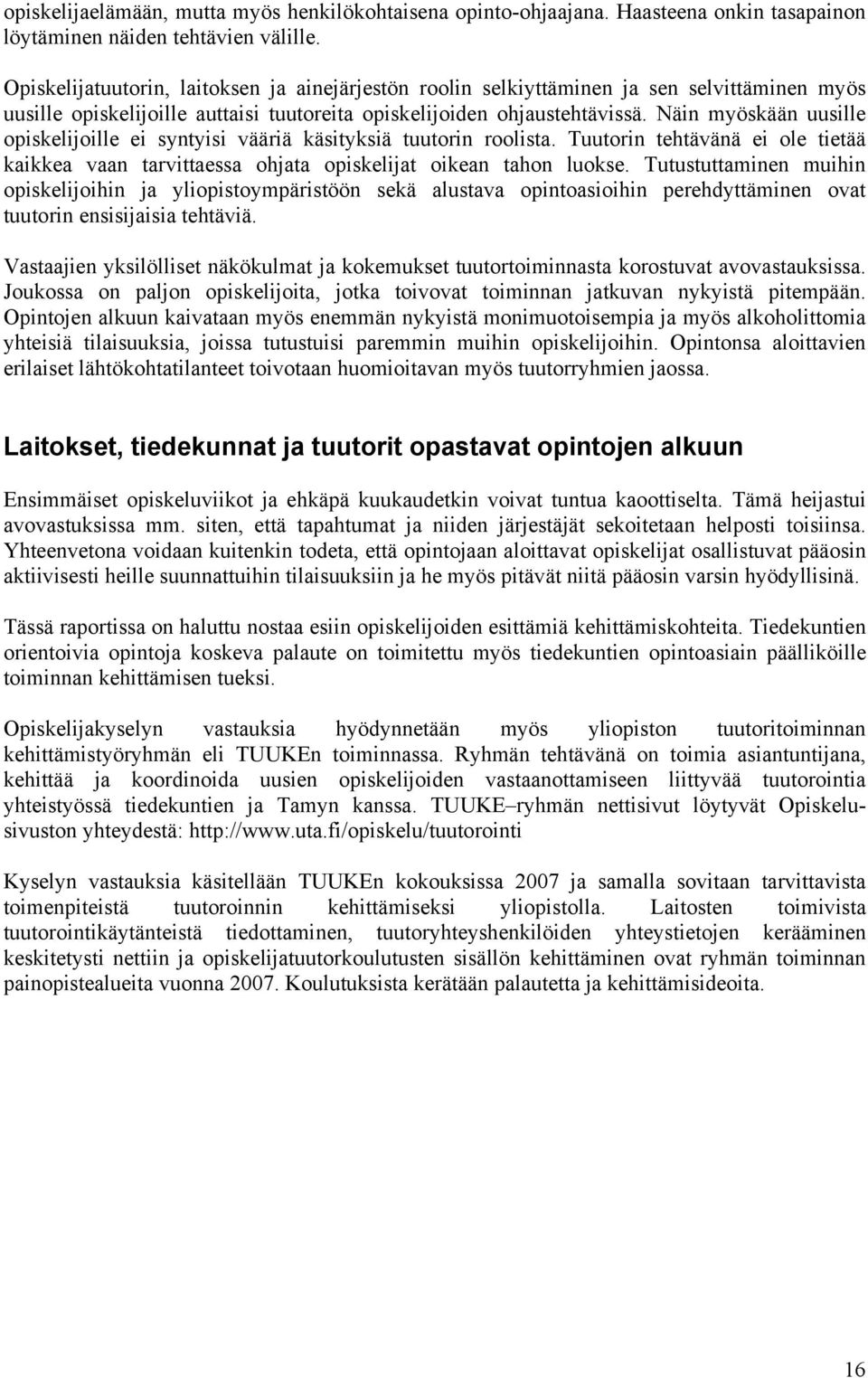 Näin myöskään uusille opiskelijoille ei syntyisi vääriä käsityksiä tuutorin roolista. Tuutorin tehtävänä ei ole tietää kaikkea vaan tarvittaessa ohjata opiskelijat oikean tahon luokse.