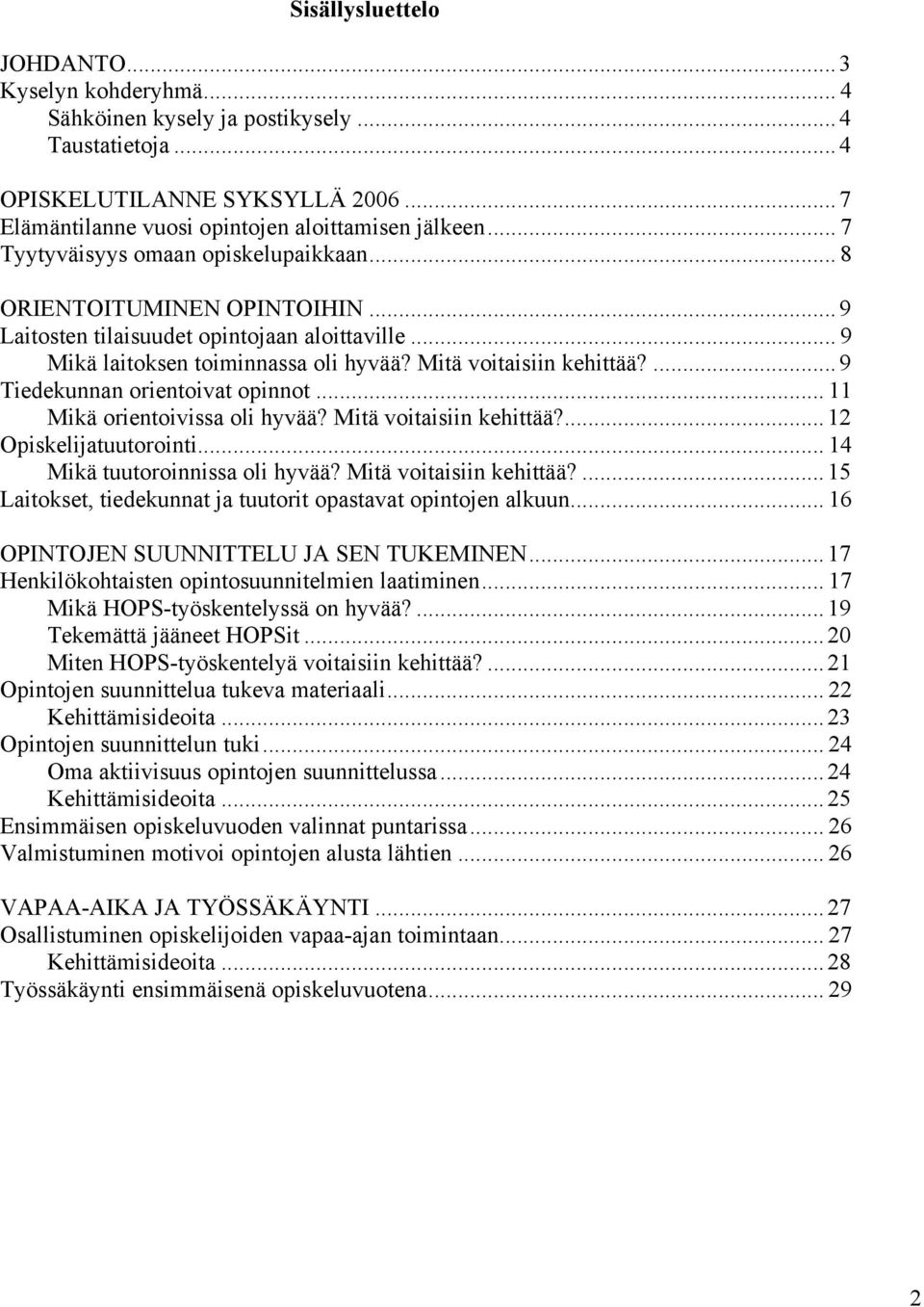 ...9 Tiedekunnan orientoivat opinnot... 11 Mikä orientoivissa oli hyvää? Mitä voitaisiin kehittää?...12 Opiskelijatuutorointi... 14 Mikä tuutoroinnissa oli hyvää? Mitä voitaisiin kehittää?...15 Laitokset, tiedekunnat ja tuutorit opastavat opintojen alkuun.