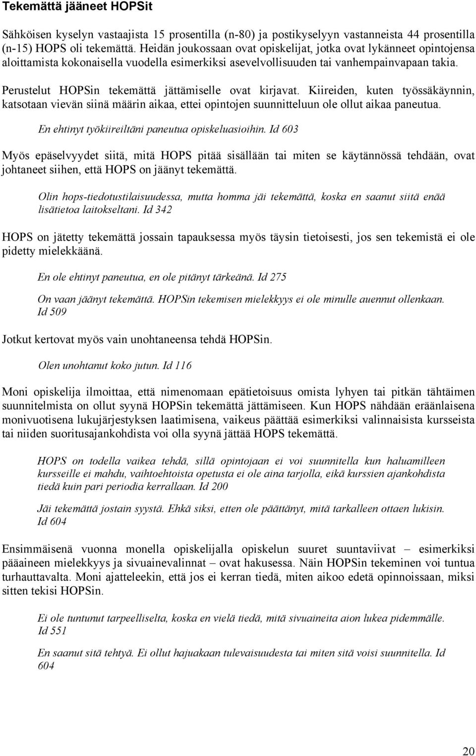 Perustelut HOPSin tekemättä jättämiselle ovat kirjavat. Kiireiden, kuten työssäkäynnin, katsotaan vievän siinä määrin aikaa, ettei opintojen suunnitteluun ole ollut aikaa paneutua.