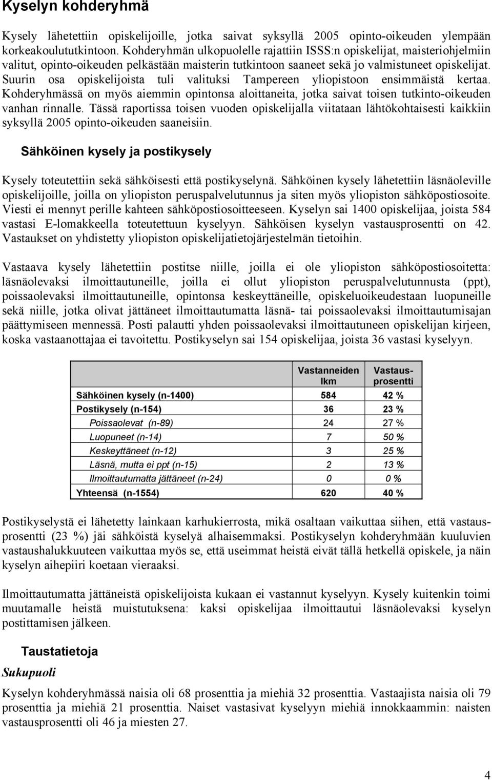 Suurin osa opiskelijoista tuli valituksi Tampereen yliopistoon ensimmäistä kertaa. Kohderyhmässä on myös aiemmin opintonsa aloittaneita, jotka saivat toisen tutkinto-oikeuden vanhan rinnalle.