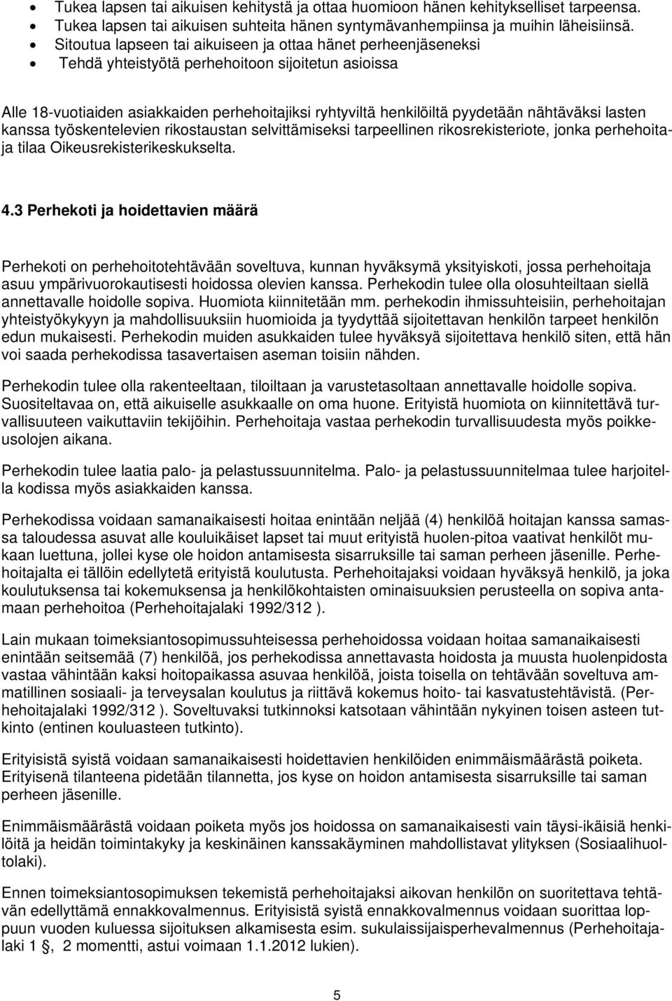 nähtäväksi lasten kanssa työskentelevien rikostaustan selvittämiseksi tarpeellinen rikosrekisteriote, jonka perhehoitaja tilaa Oikeusrekisterikeskukselta. 4.