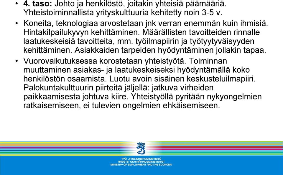 Asiakkaiden tarpeiden hyödyntäminen jollakin tapaa. Vuorovaikutuksessa korostetaan yhteistyötä.