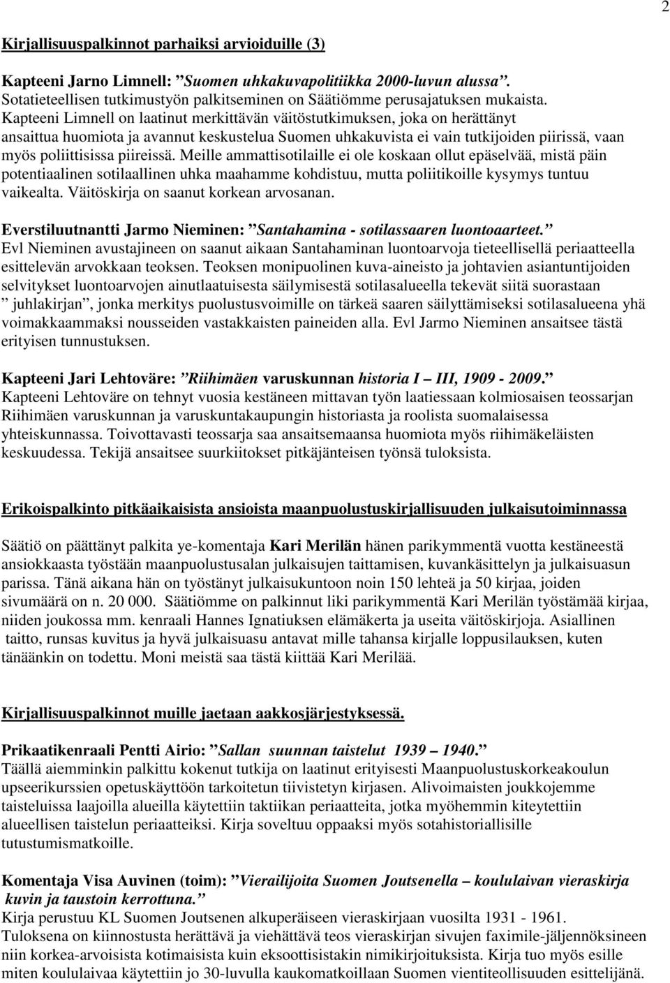 Kapteeni Limnell on laatinut merkittävän väitöstutkimuksen, joka on herättänyt ansaittua huomiota ja avannut keskustelua Suomen uhkakuvista ei vain tutkijoiden piirissä, vaan myös poliittisissa