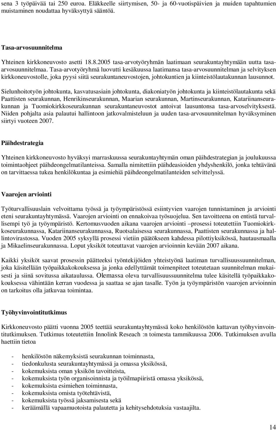 Tasa-arvotyöryhmä luovutti kesäkuussa laatimansa tasa-arvosuunnitelman ja selvityksen kirkkoneuvostolle, joka pyysi siitä seurakuntaneuvostojen, johtokuntien ja kiinteistölautakunnan lausunnot.