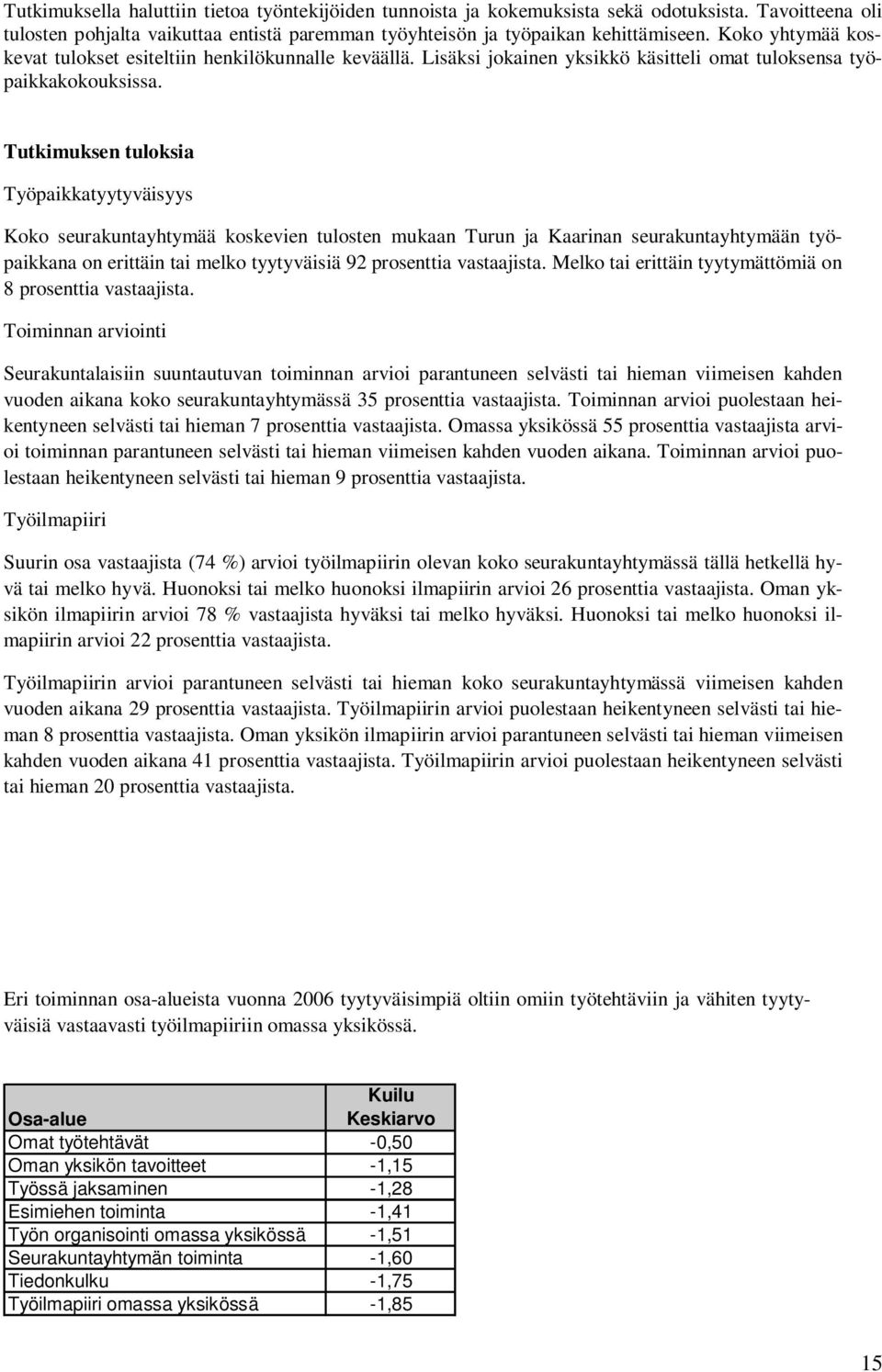 Tutkimuksen tuloksia Työpaikkatyytyväisyys Koko seurakuntayhtymää koskevien tulosten mukaan Turun ja Kaarinan seurakuntayhtymään työpaikkana on erittäin tai melko tyytyväisiä 92 prosenttia