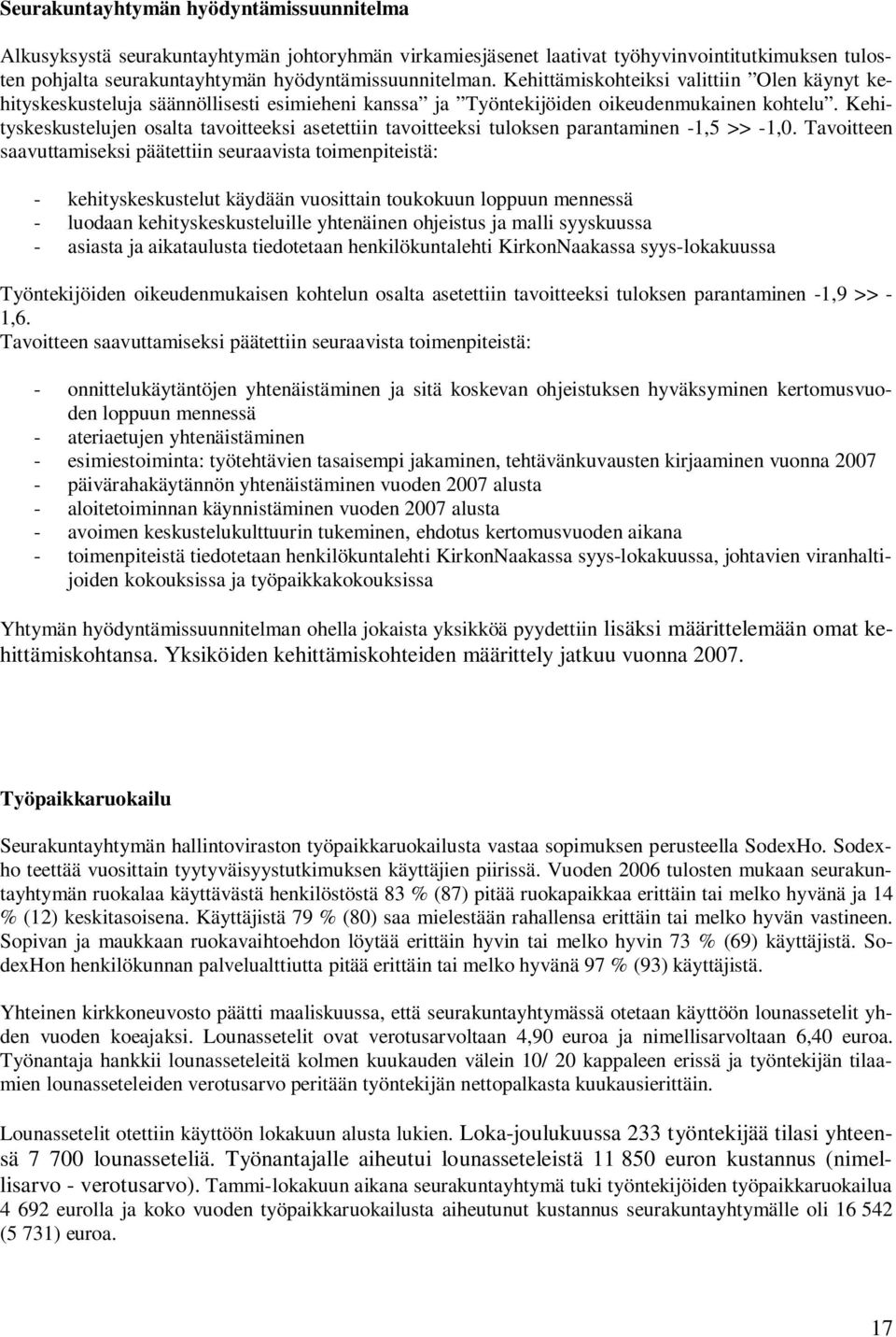 Kehityskeskustelujen osalta tavoitteeksi asetettiin tavoitteeksi tuloksen parantaminen -1,5 >> -1,0.