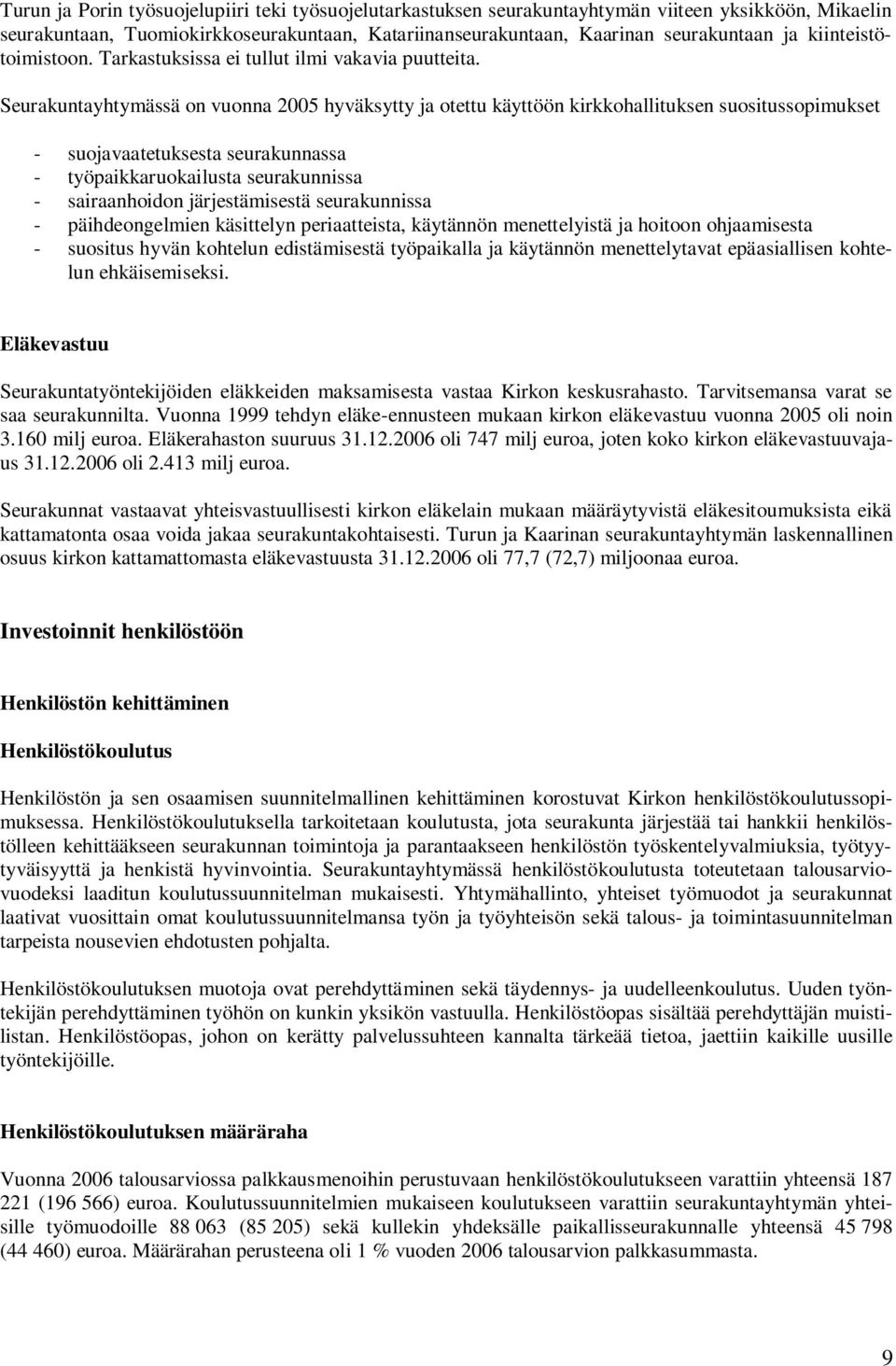 Seurakuntayhtymässä on vuonna 2005 hyväksytty ja otettu käyttöön kirkkohallituksen suositussopimukset - suojavaatetuksesta seurakunnassa - työpaikkaruokailusta seurakunnissa - sairaanhoidon