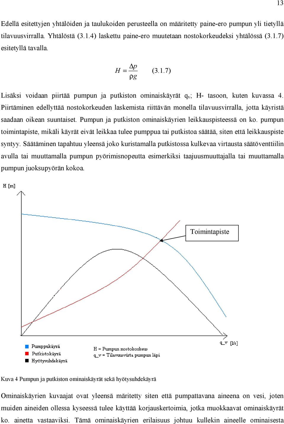 Piirtäminen edellyttää nstkrkeuden laskemista riittävän mnella tilavuusvirralla, jtta käyristä saadaan ikean suuntaiset. Pumpun ja putkistn minaiskäyrien leikkauspisteessä n k.