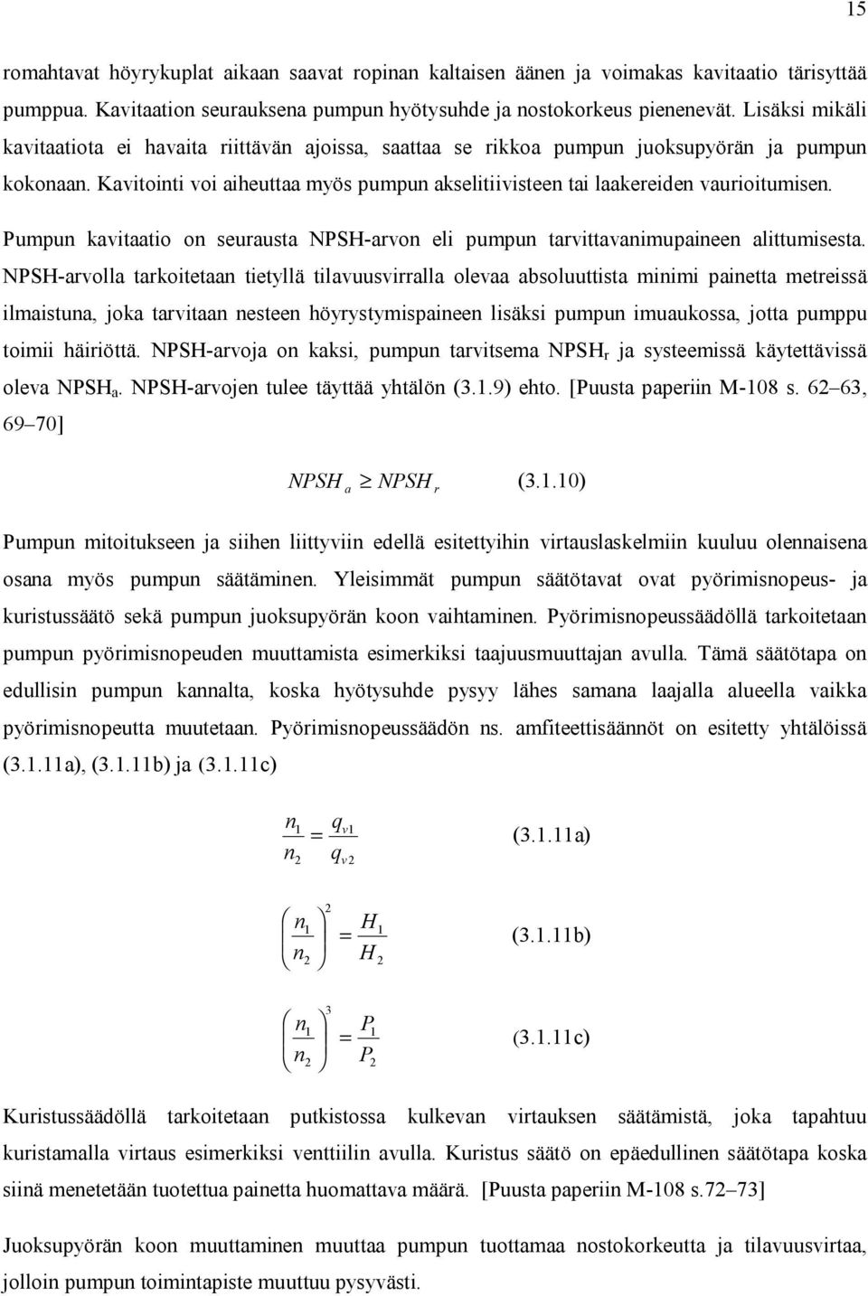 Pumpun kavitaati n seurausta NPSH-arvn eli pumpun tarvittavanimupaineen alittumisesta.