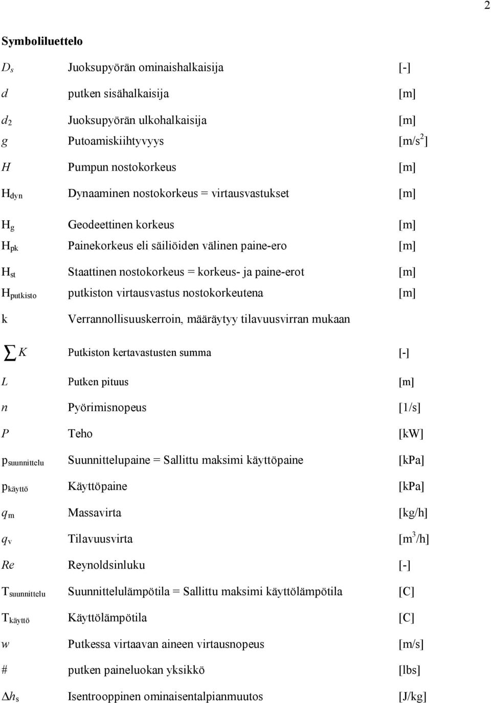 [m] k Verrannllisuuskerrin, määräytyy tilavuusvirran mukaan K Putkistn kertavastusten summa [-] L Putken pituus [m] n Pyörimisnpeus [1/s] P Teh [kw] p suunnittelu Suunnittelupaine = Sallittu maksimi