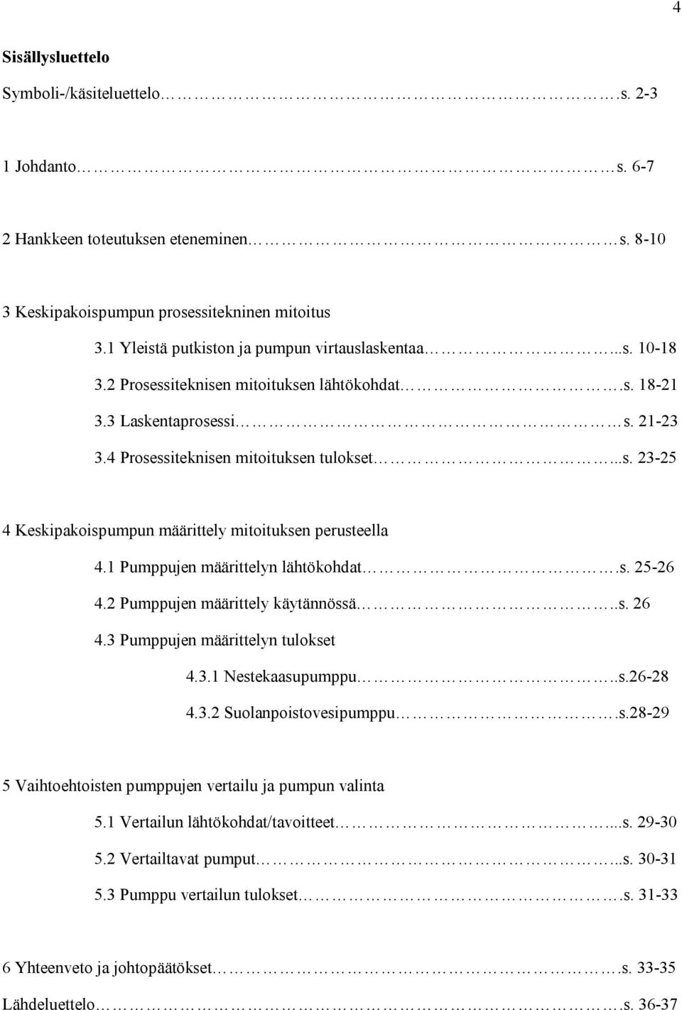 1 Pumppujen määrittelyn lähtökhdat.s. 25-26 4.2 Pumppujen määrittely käytännössä..s. 26 4.3 Pumppujen määrittelyn tulkset 4.3.1 Nestekaasupumppu..s.26-28 4.3.2 Sulanpistvesipumppu.s.28-29 5 Vaihtehtisten pumppujen vertailu ja pumpun valinta 5.