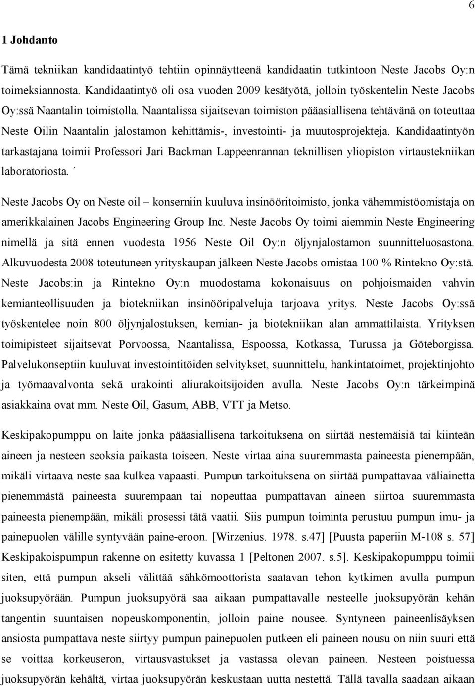 Naantalissa sijaitsevan timistn pääasiallisena tehtävänä n tteuttaa Neste Oilin Naantalin jalstamn kehittämis-, investinti- ja muutsprjekteja.