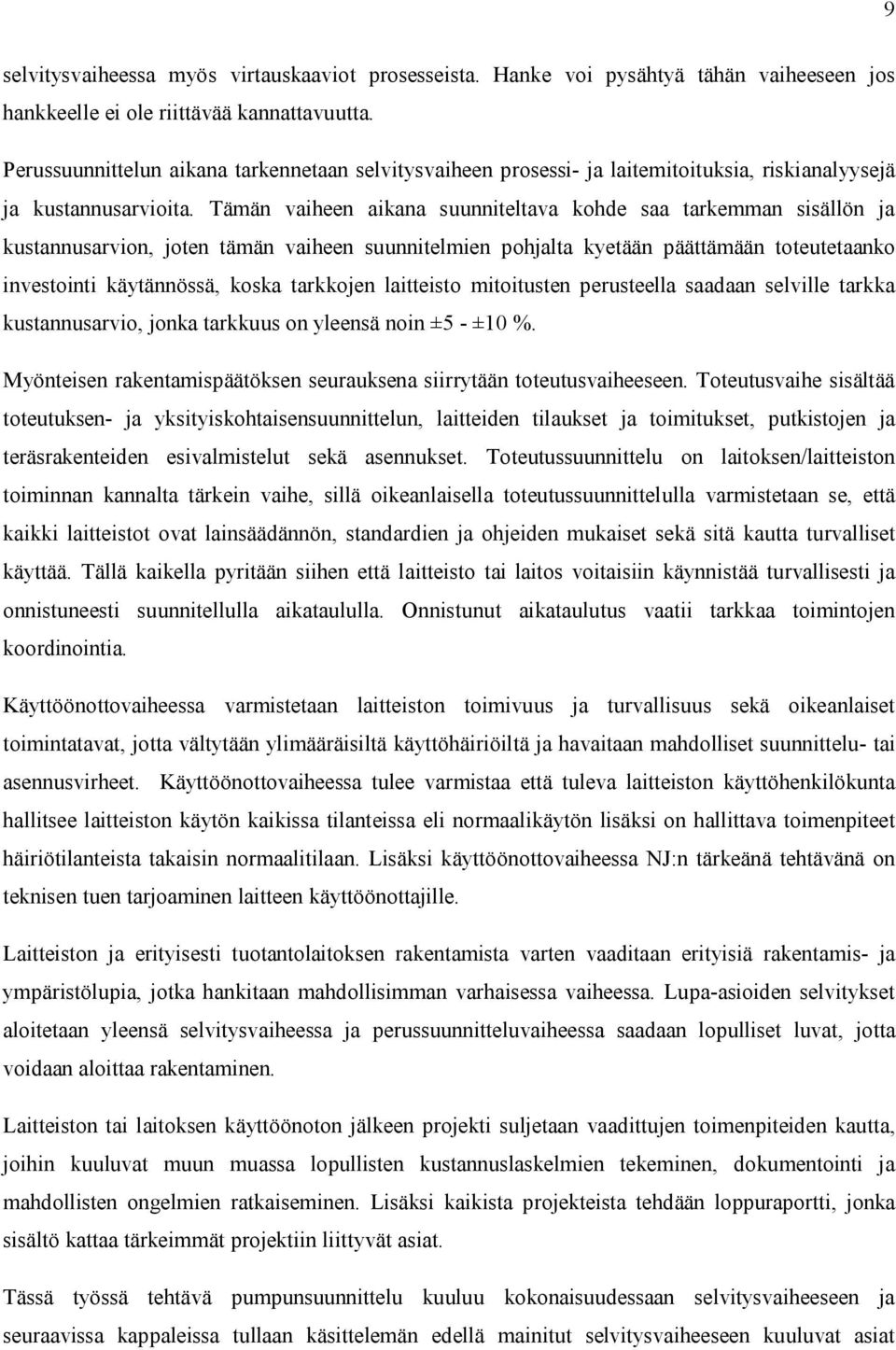 Tämän vaiheen aikana suunniteltava khde saa tarkemman sisällön ja kustannusarvin, jten tämän vaiheen suunnitelmien phjalta kyetään päättämään tteutetaank investinti käytännössä, kska tarkkjen