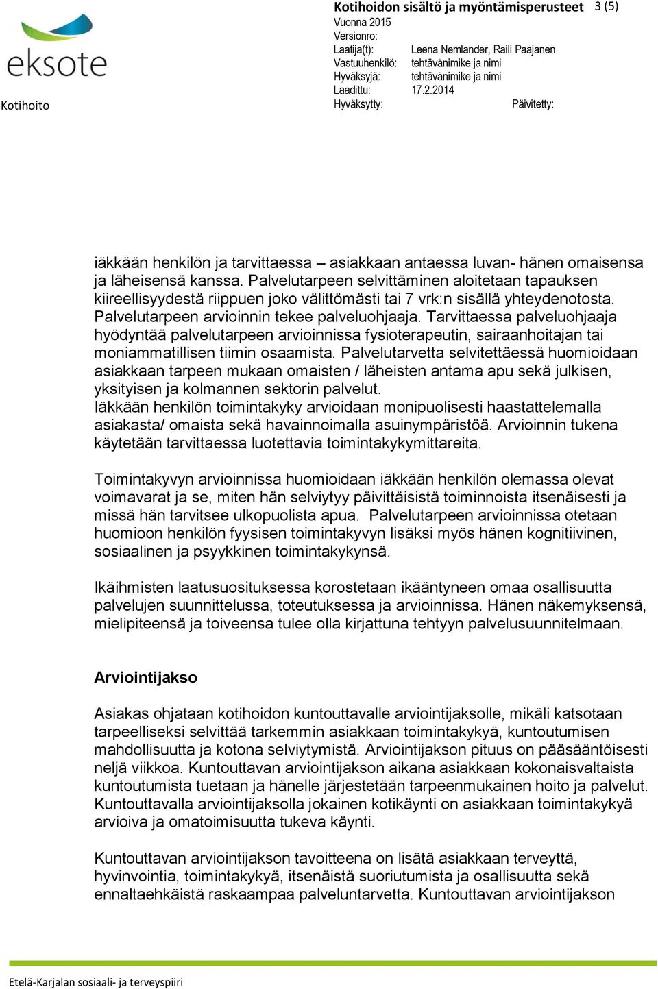 Tarvittaessa palveluohjaaja hyödyntää palvelutarpeen arvioinnissa fysioterapeutin, sairaanhoitajan tai moniammatillisen tiimin osaamista.
