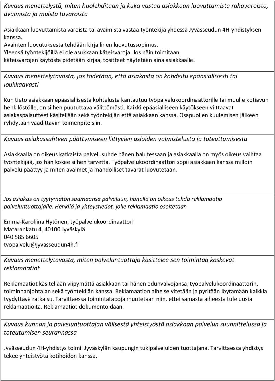 Jos näin toimitaan, käteisvarojen käytöstä pidetään kirjaa, tositteet näytetään aina asiakkaalle.