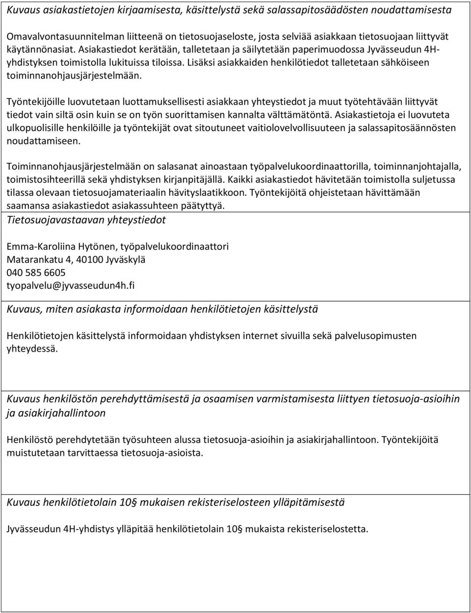 Lisäksi asiakkaiden henkilötiedot talletetaan sähköiseen toiminnanohjausjärjestelmään.