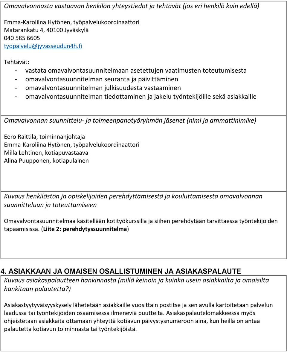 fi Tehtävät: - vastata omavalvontasuunnitelmaan asetettujen vaatimusten toteutumisesta - omavalvontasuunnitelman seuranta ja päivittäminen - omavalvontasuunnitelman julkisuudesta vastaaminen -