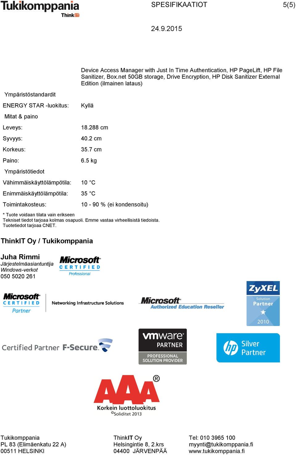 Korkeus: Paino: Ympäristötiedot 18.288 cm 40.2 cm 35.7 cm 6.