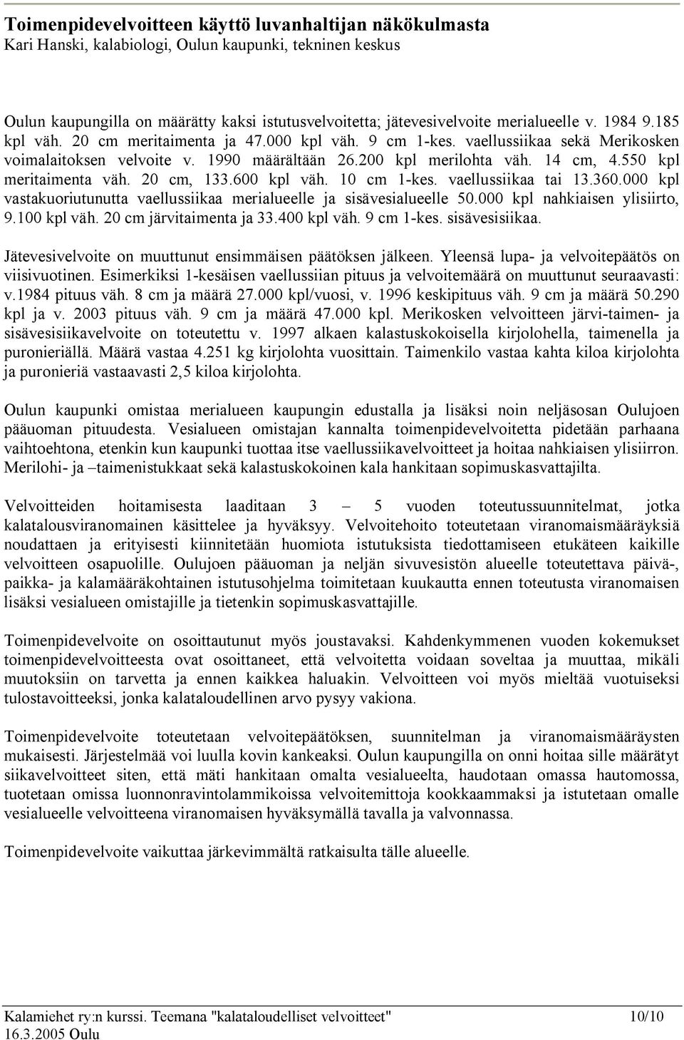 550 kpl meritaimenta väh. 20 cm, 133.600 kpl väh. 10 cm 1 kes. vaellussiikaa tai 13.360.000 kpl vastakuoriutunutta vaellussiikaa merialueelle ja sisävesialueelle 50.000 kpl nahkiaisen ylisiirto, 9.