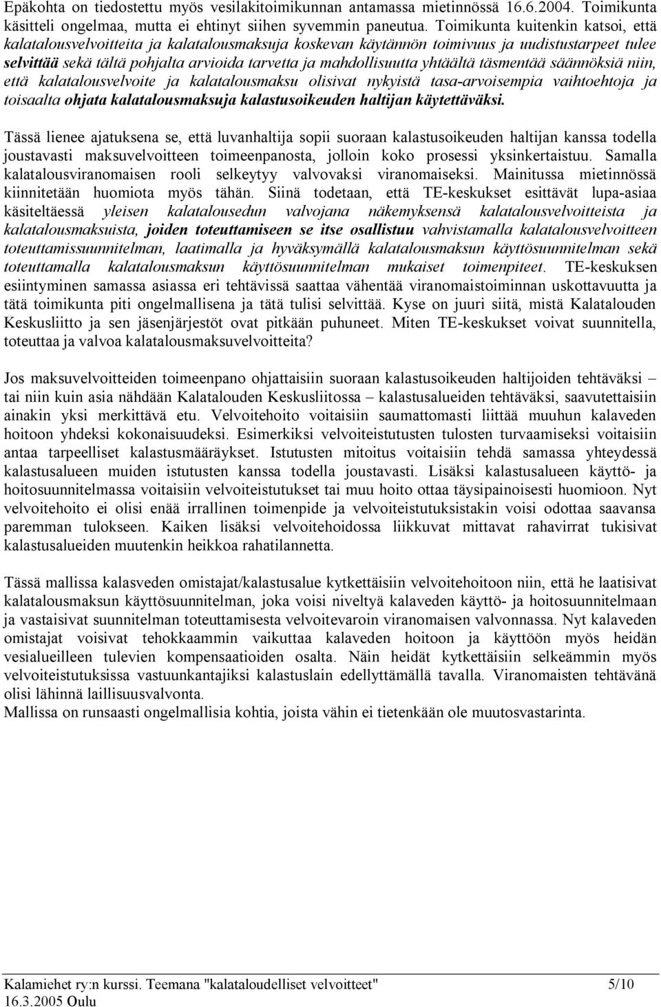 yhtäältä täsmentää säännöksiä niin, että kalatalousvelvoite ja kalatalousmaksu olisivat nykyistä tasa arvoisempia vaihtoehtoja ja toisaalta ohjata kalatalousmaksuja kalastusoikeuden haltijan