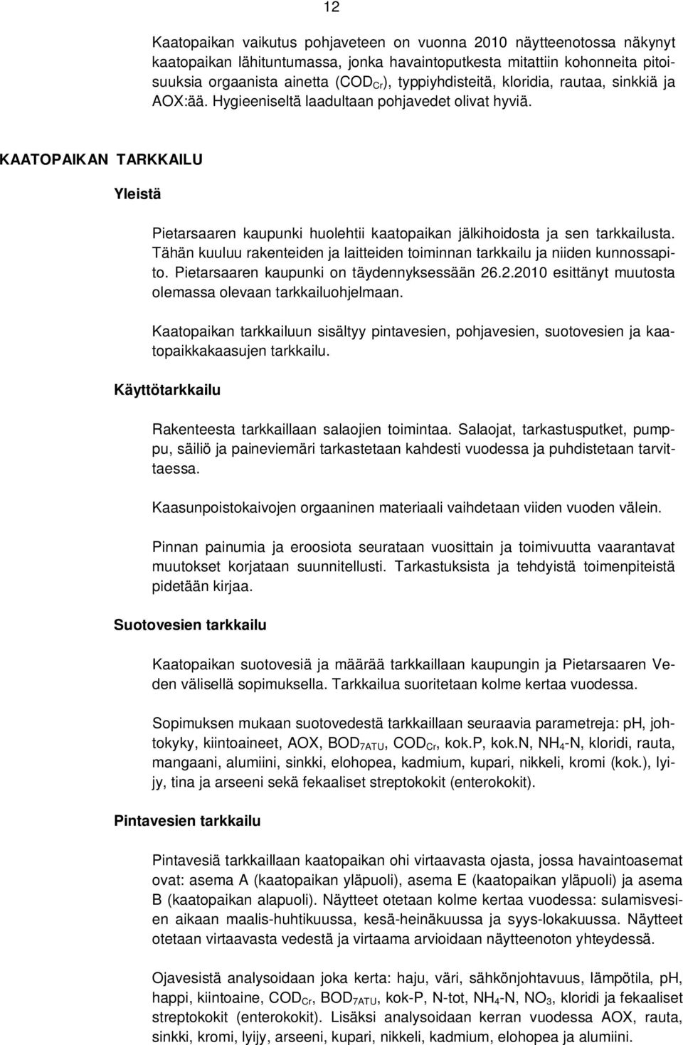 KAATOPAIKAN TARKKAILU Yleistä Pietarsaaren kaupunki huolehtii kaatopaikan jälkihoidosta ja sen tarkkailusta. Tähän kuuluu rakenteiden ja laitteiden toiminnan tarkkailu ja niiden kunnossapito.