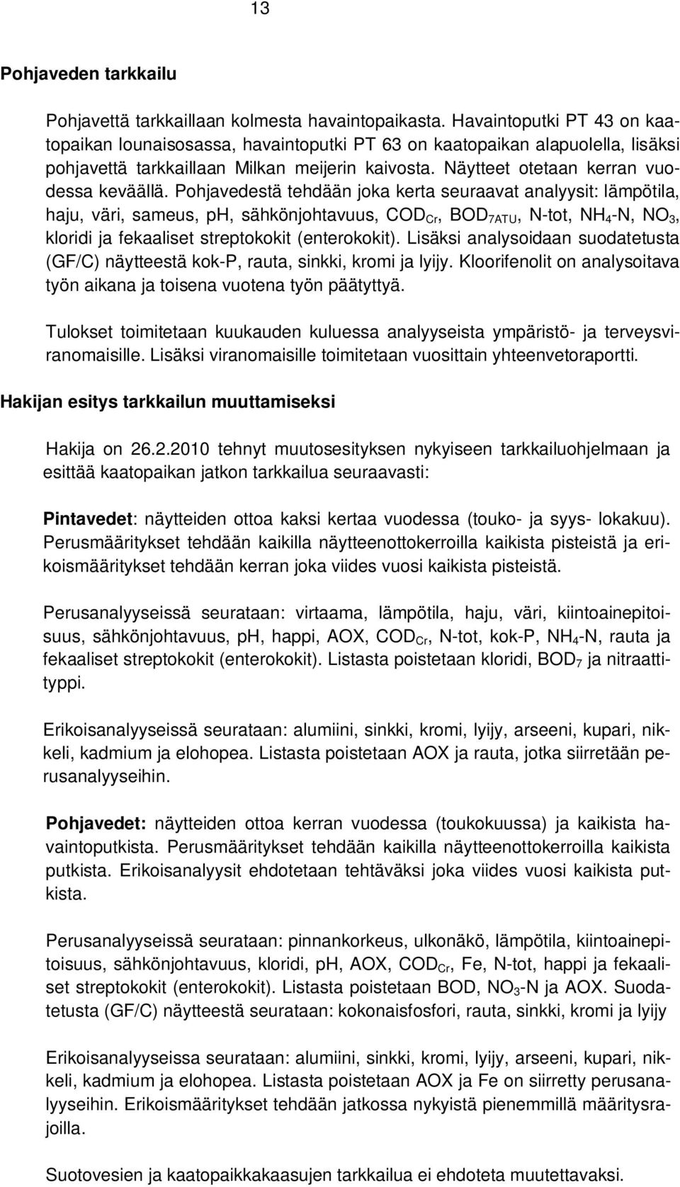 Pohjavedestä tehdään joka kerta seuraavat analyysit: lämpötila, haju, väri, sameus, ph, sähkönjohtavuus, COD Cr, BOD 7ATU, N-tot, NH 4 -N, NO 3, kloridi ja fekaaliset streptokokit (enterokokit).