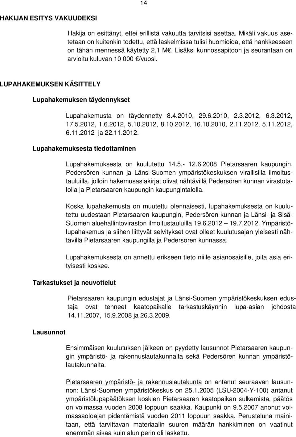 Lisäksi kunnossapitoon ja seurantaan on arvioitu kuluvan 10 000 /vuosi. LUPAHAKEMUKSEN KÄSITTELY Lupahakemuksen täydennykset Lupahakemusta on täydennetty 8.4.2010, 29.6.2010, 2.3.2012, 6.3.2012, 17.5.