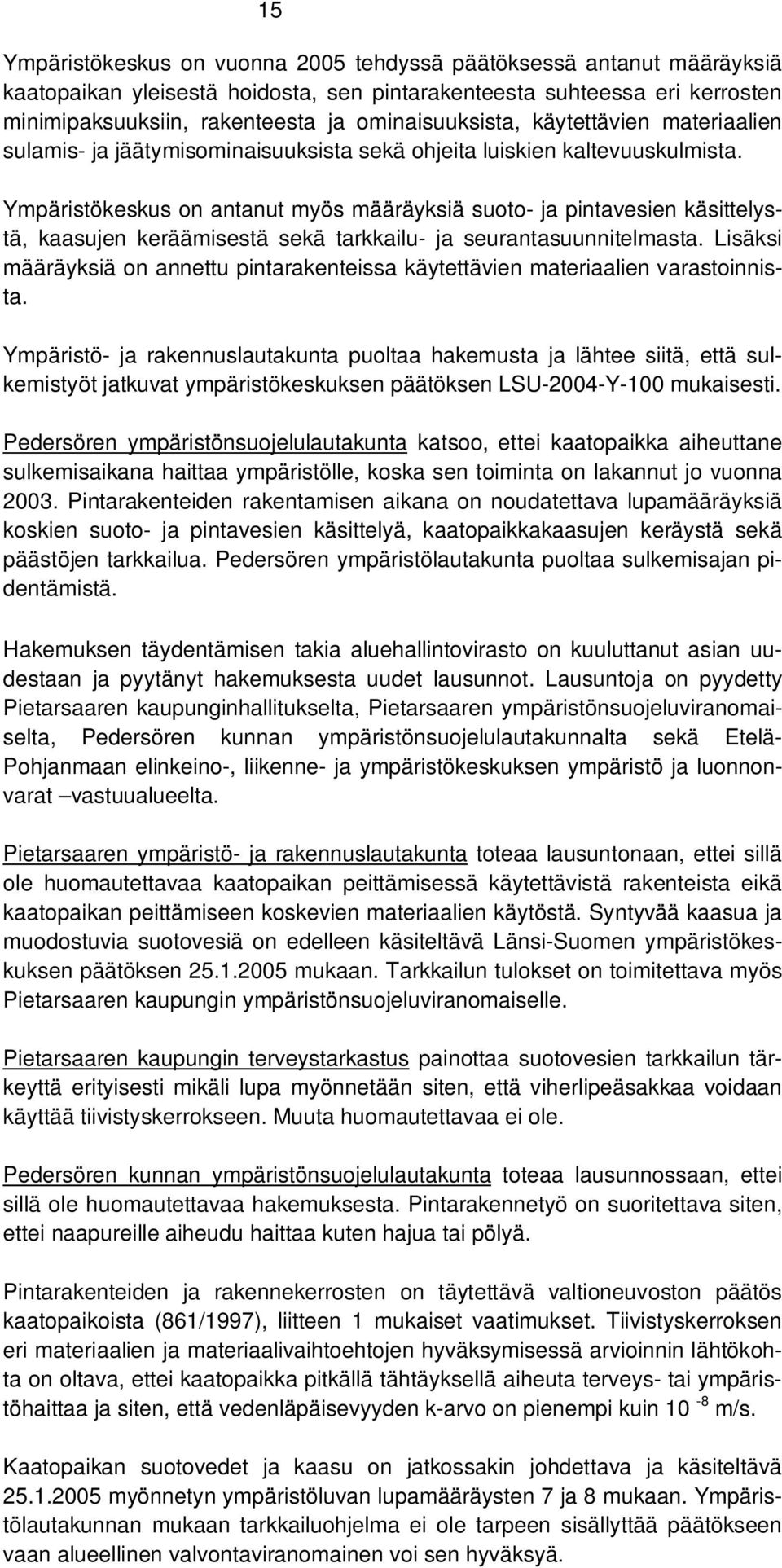 Ympäristökeskus on antanut myös määräyksiä suoto- ja pintavesien käsittelystä, kaasujen keräämisestä sekä tarkkailu- ja seurantasuunnitelmasta.