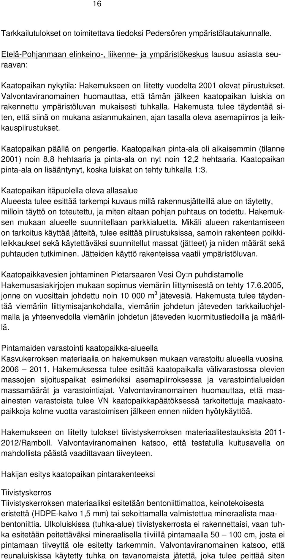 Valvontaviranomainen huomauttaa, että tämän jälkeen kaatopaikan luiskia on rakennettu ympäristöluvan mukaisesti tuhkalla.