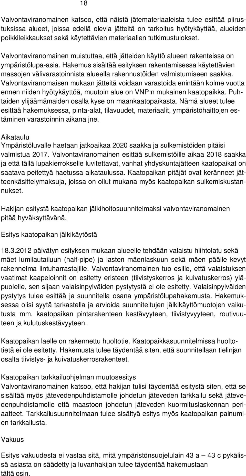 Hakemus sisältää esityksen rakentamisessa käytettävien massojen välivarastoinnista alueella rakennustöiden valmistumiseen saakka.