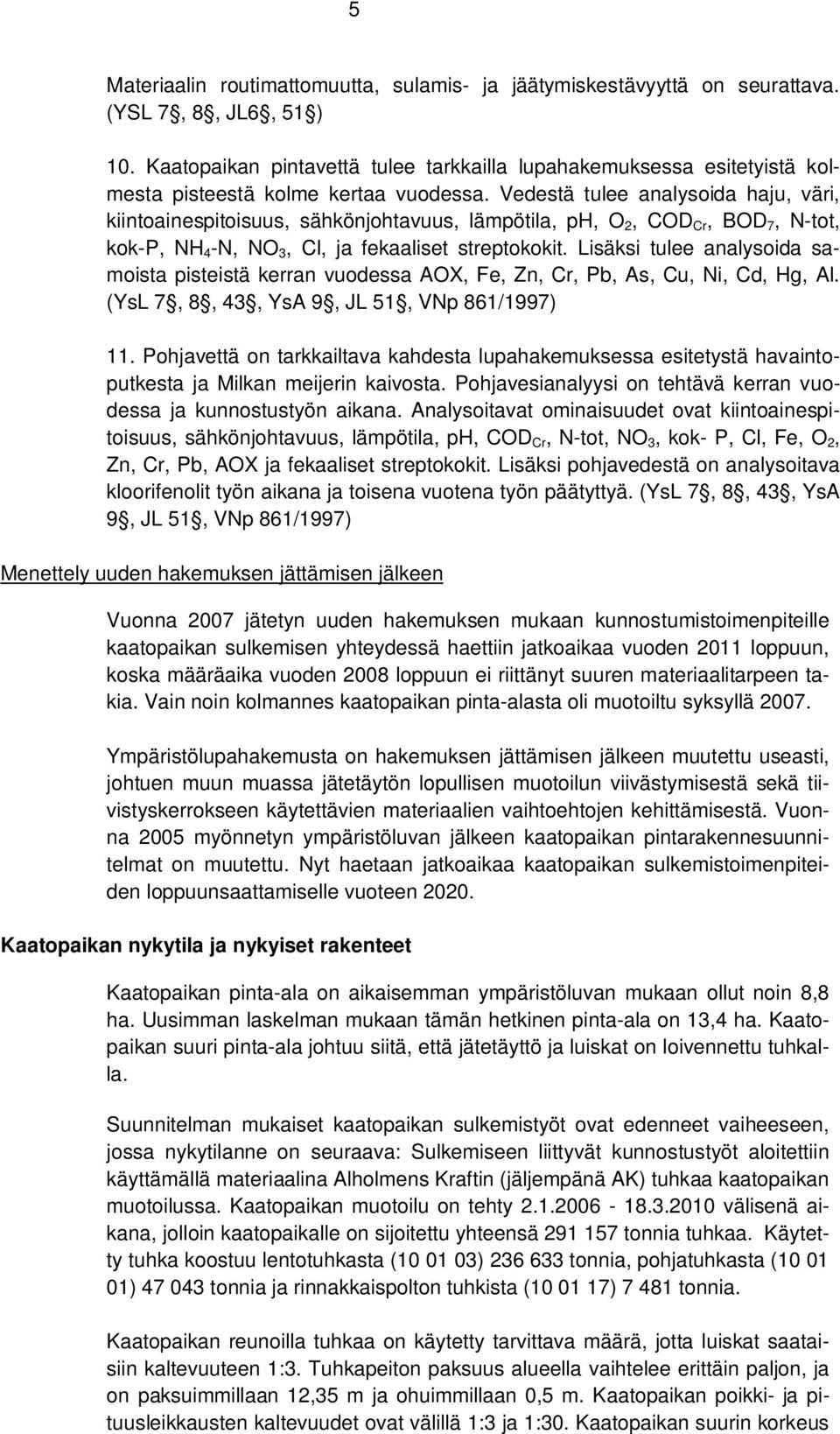 Vedestä tulee analysoida haju, väri, kiintoainespitoisuus, sähkönjohtavuus, lämpötila, ph, O 2, COD Cr, BOD 7, N-tot, kok-p, NH 4 -N, NO 3, Cl, ja fekaaliset streptokokit.