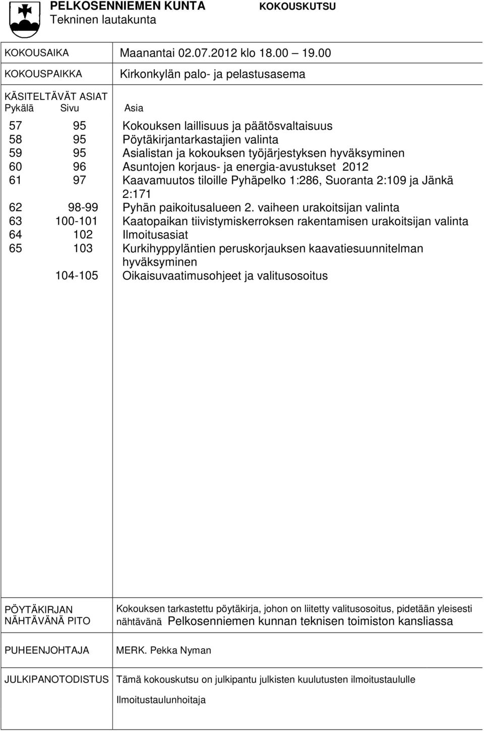 Pöytäkirjantarkastajien valinta Asialistan ja kokouksen työjärjestyksen hyväksyminen Asuntojen korjaus- ja energia-avustukset 2012 Kaavamuutos tiloille Pyhäpelko 1:286, Suoranta 2:109 ja Jänkä 2:171