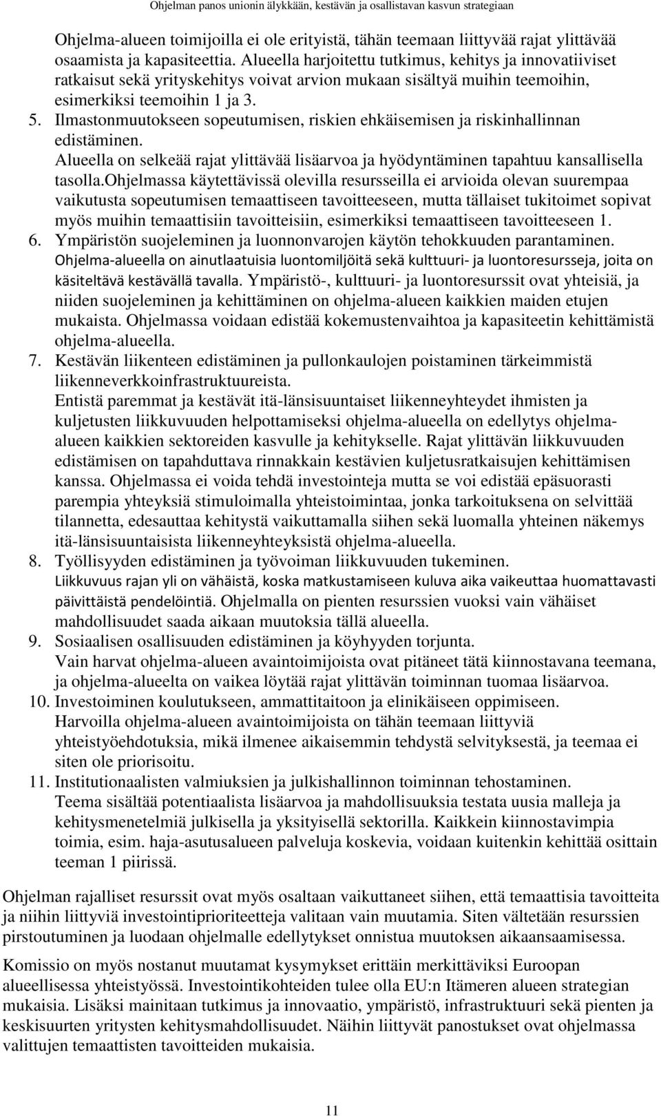 Ilmastonmuutokseen sopeutumisen, riskien ehkäisemisen ja riskinhallinnan edistäminen. Alueella on selkeää rajat ylittävää lisäarvoa ja hyödyntäminen tapahtuu kansallisella tasolla.