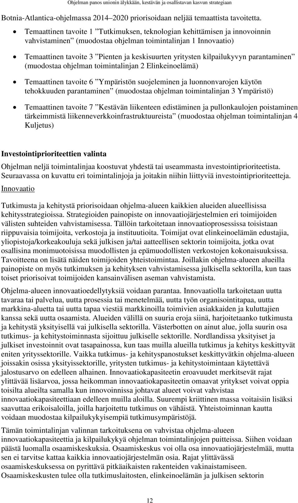 kilpailukyvyn parantaminen (muodostaa ohjelman toimintalinjan 2 Elinkeinoelämä) Temaattinen tavoite 6 Ympäristön suojeleminen ja luonnonvarojen käytön tehokkuuden parantaminen (muodostaa ohjelman