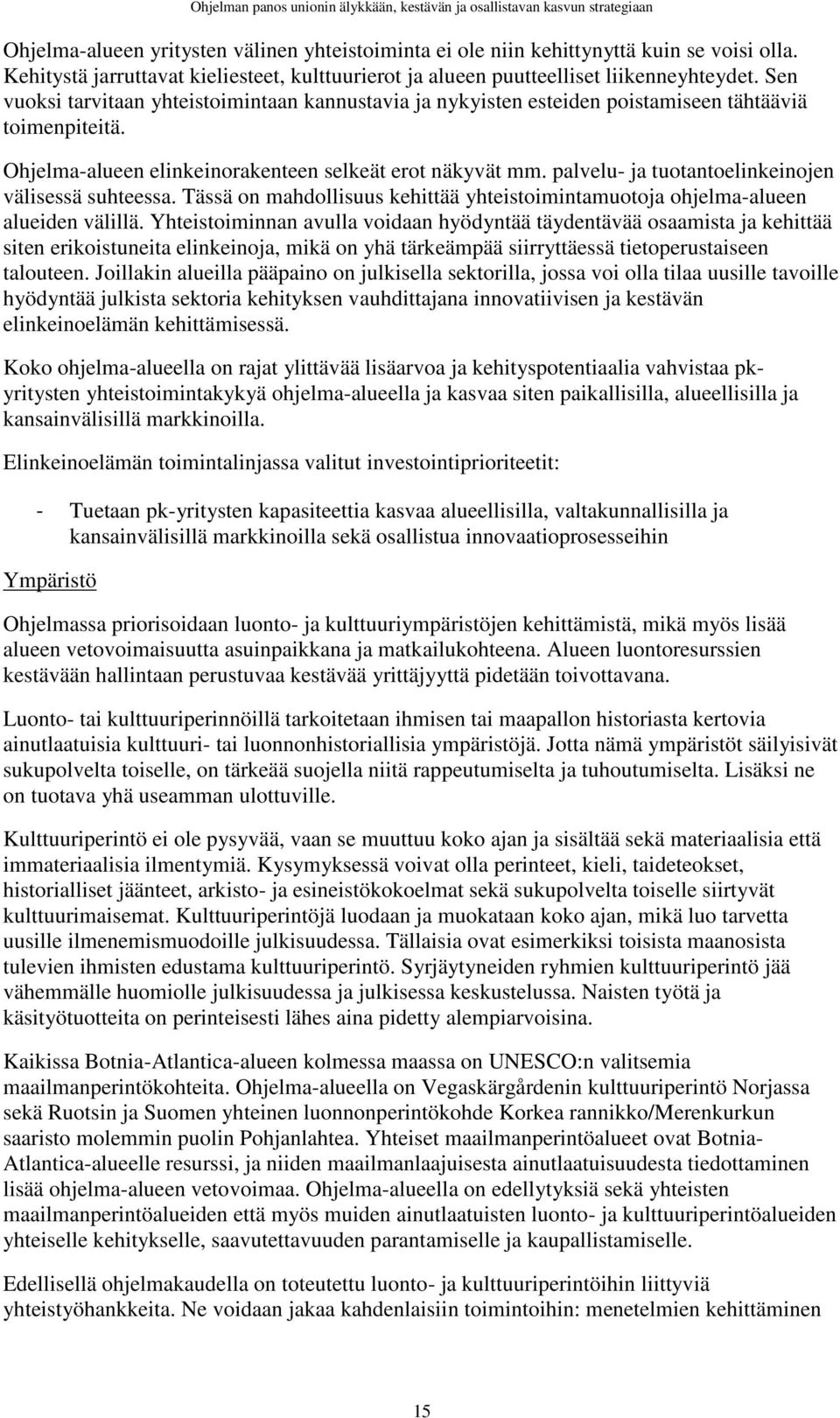 Ohjelma-alueen elinkeinorakenteen selkeät erot näkyvät mm. palvelu- ja tuotantoelinkeinojen välisessä suhteessa. Tässä on mahdollisuus kehittää yhteistoimintamuotoja ohjelma-alueen alueiden välillä.