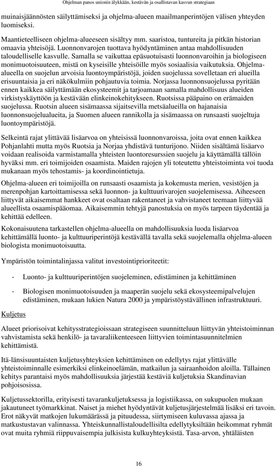 Samalla se vaikuttaa epäsuotuisasti luonnonvaroihin ja biologiseen monimuotoisuuteen, mistä on kyseisille yhteisöille myös sosiaalisia vaikutuksia.