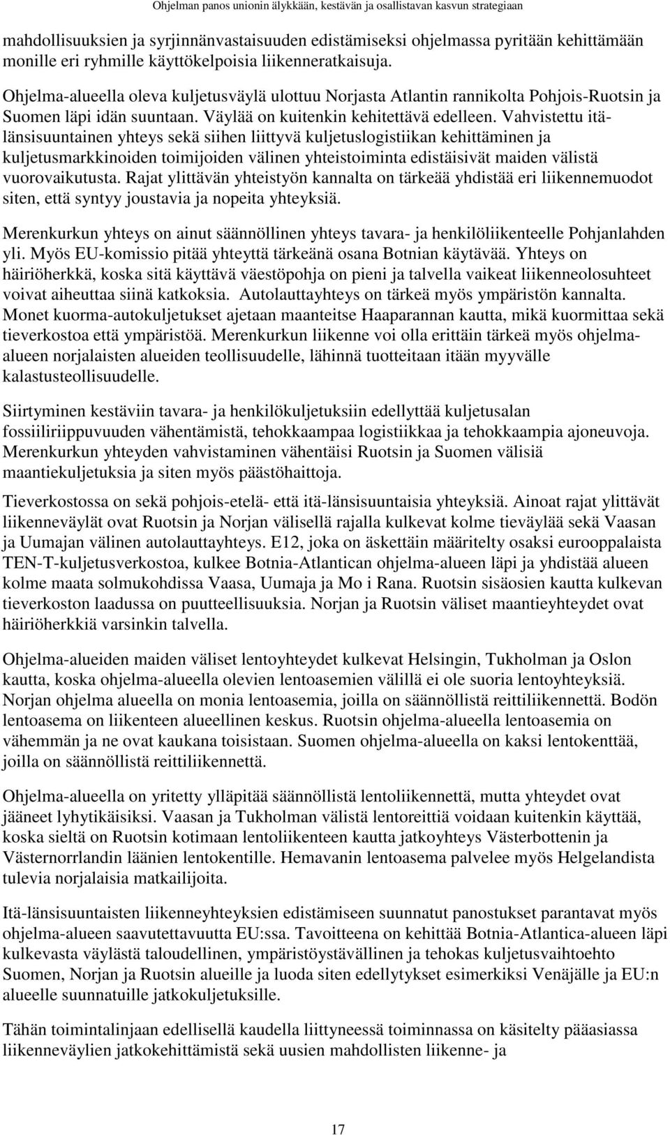 Vahvistettu itälänsisuuntainen yhteys sekä siihen liittyvä kuljetuslogistiikan kehittäminen ja kuljetusmarkkinoiden toimijoiden välinen yhteistoiminta edistäisivät maiden välistä vuorovaikutusta.