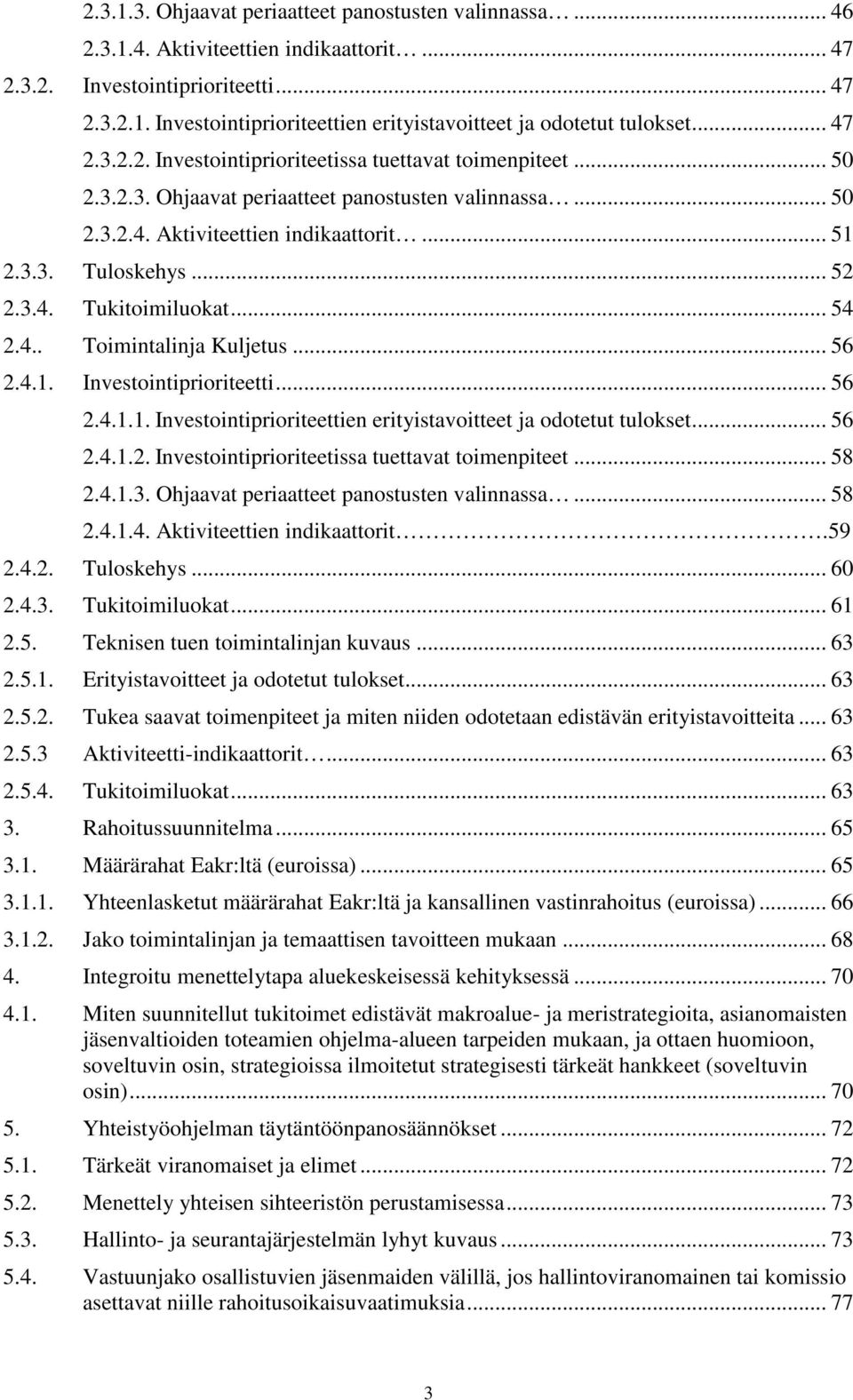 3.4. Tukitoimiluokat... 54 2.4.. Toimintalinja Kuljetus... 56 2.4.1. Investointiprioriteetti... 56 2.4.1.1. Investointiprioriteettien erityistavoitteet ja odotetut tulokset... 56 2.4.1.2. Investointiprioriteetissa tuettavat toimenpiteet.