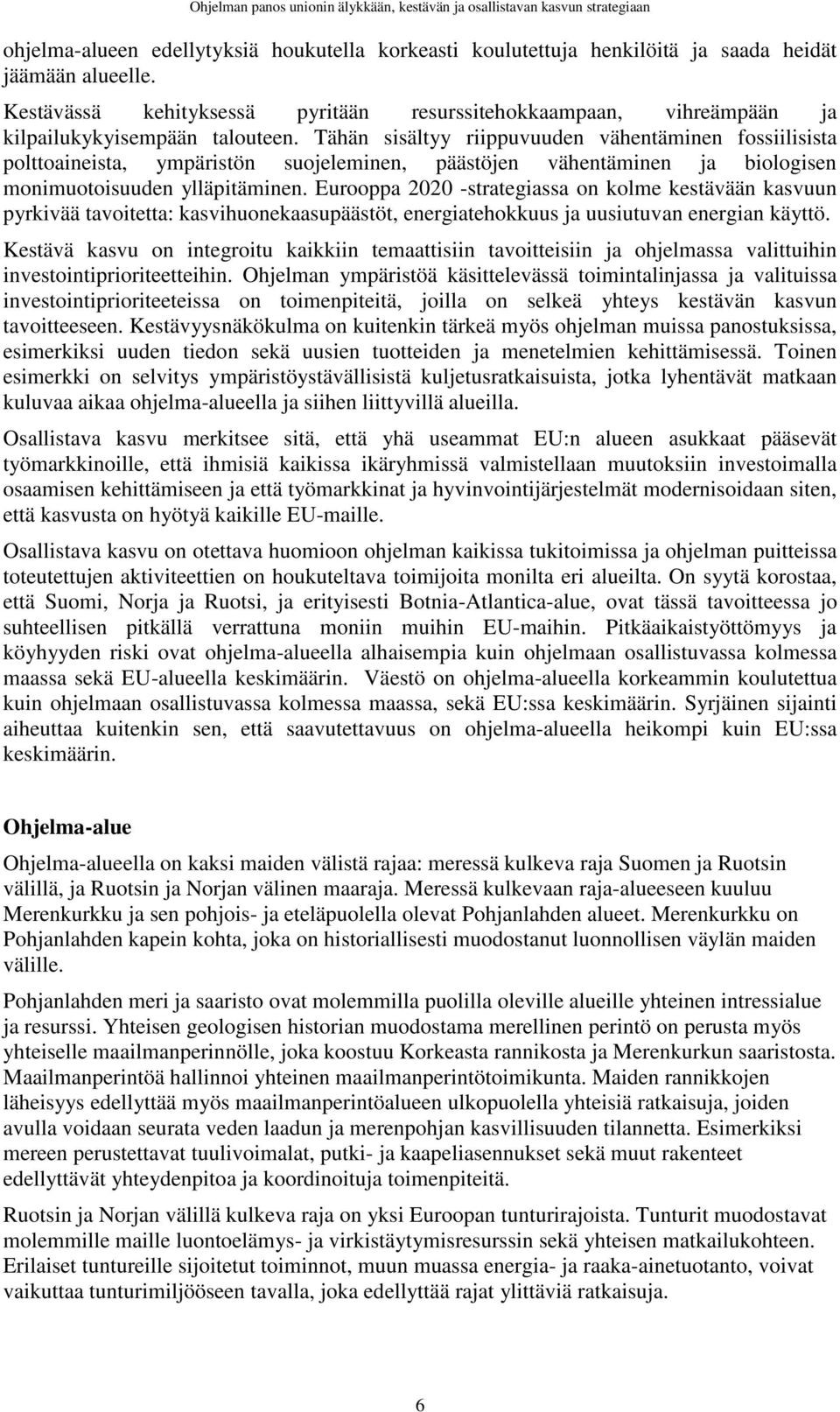 Tähän sisältyy riippuvuuden vähentäminen fossiilisista polttoaineista, ympäristön suojeleminen, päästöjen vähentäminen ja biologisen monimuotoisuuden ylläpitäminen.