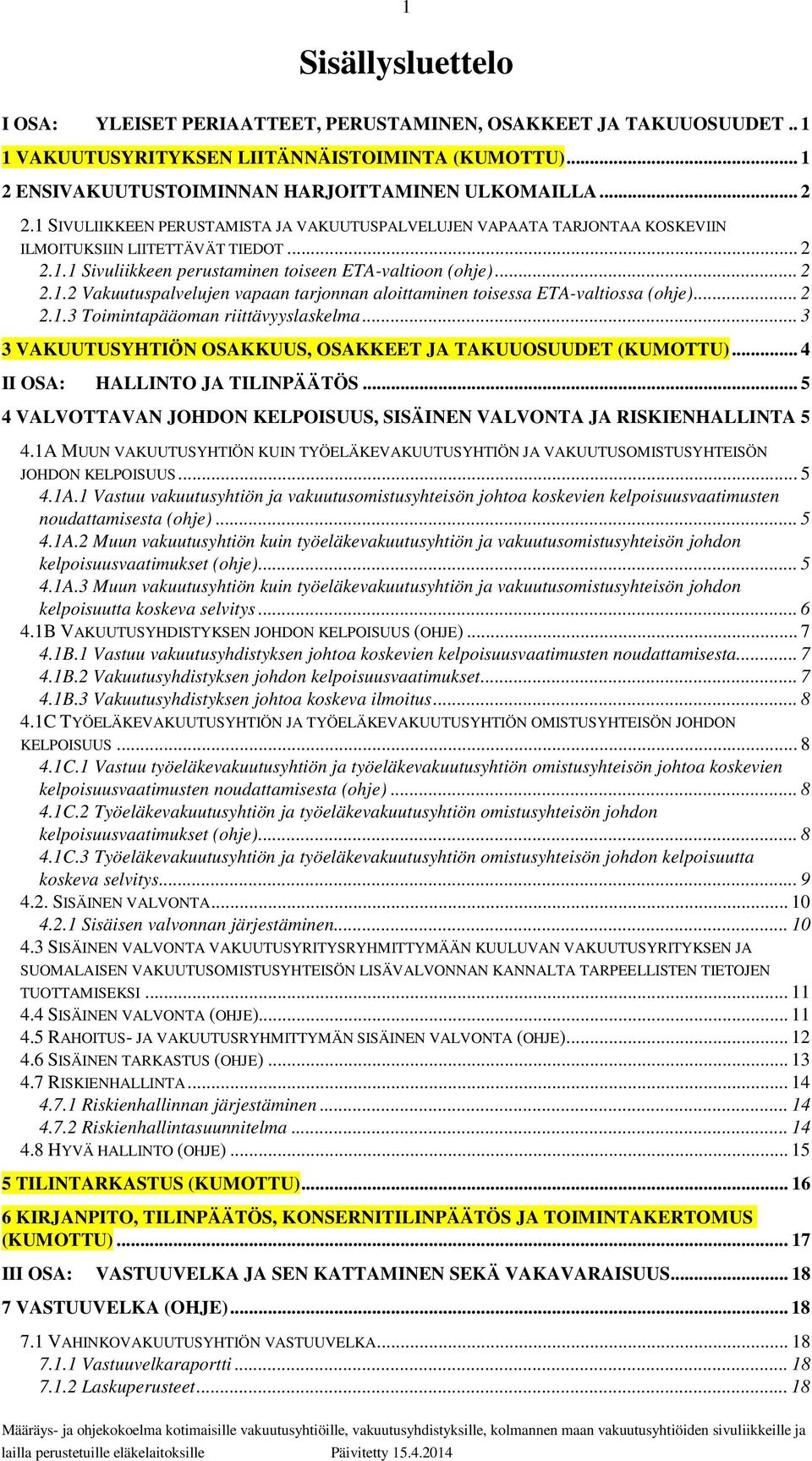 .. 2 2.1.3 Toimintapääoman riittävyyslaskelma... 3 3 VAKUUTUSYHTIÖN OSAKKUUS, OSAKKEET JA TAKUUOSUUDET (KUMOTTU)... 4 II OSA: HALLINTO JA TILINPÄÄTÖS.