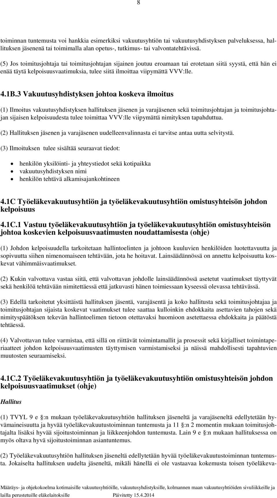 3 Vakuutusyhdistyksen johtoa koskeva ilmoitus (1) Ilmoitus vakuutusyhdistyksen hallituksen jäsenen ja varajäsenen sekä toimitusjohtajan ja toimitusjohtajan sijaisen kelpoisuudesta tulee toimittaa