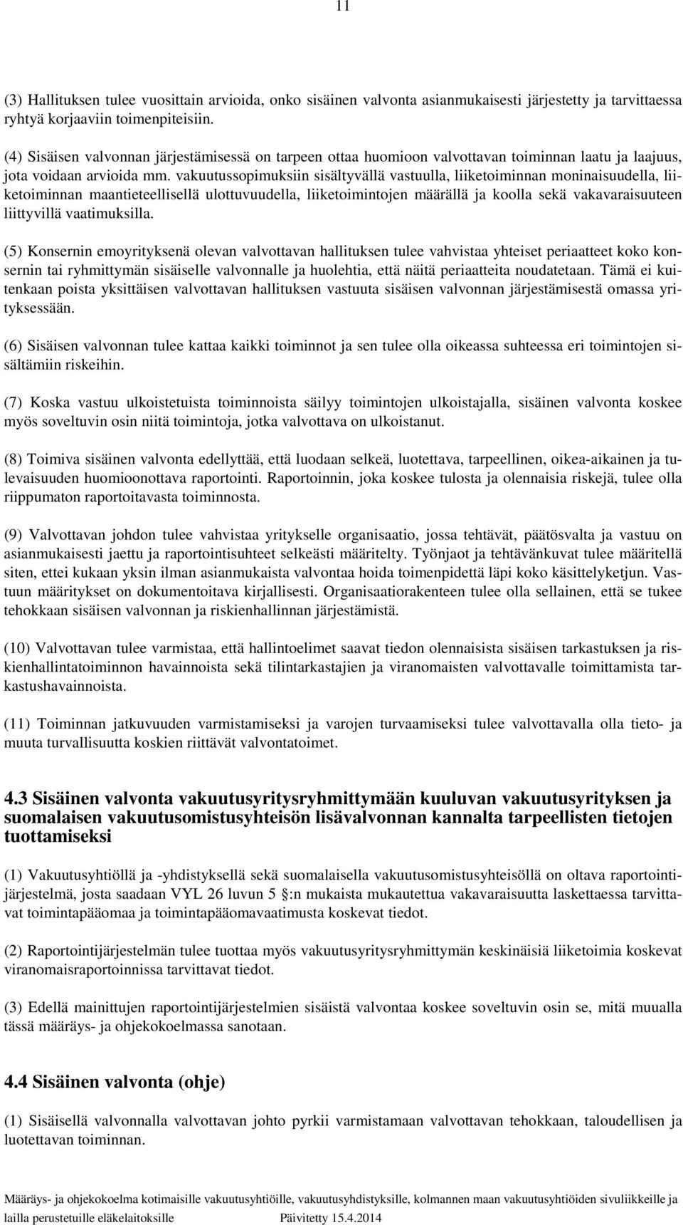 vakuutussopimuksiin sisältyvällä vastuulla, liiketoiminnan moninaisuudella, liiketoiminnan maantieteellisellä ulottuvuudella, liiketoimintojen määrällä ja koolla sekä vakavaraisuuteen liittyvillä