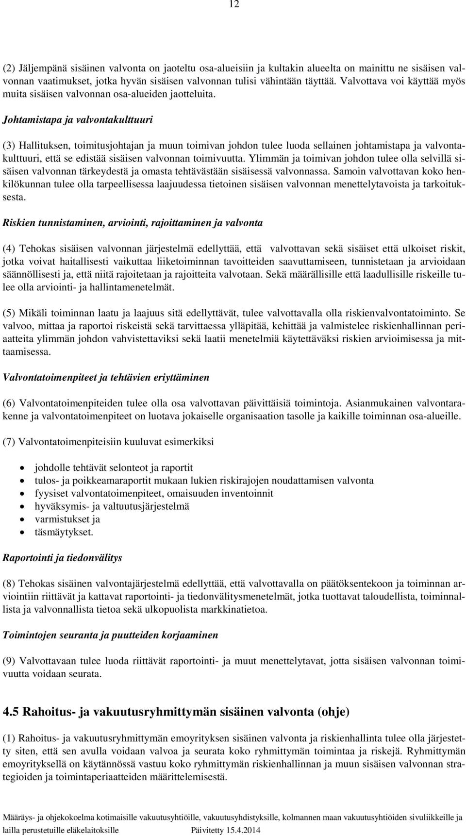Johtamistapa ja valvontakulttuuri (3) Hallituksen, toimitusjohtajan ja muun toimivan johdon tulee luoda sellainen johtamistapa ja valvontakulttuuri, että se edistää sisäisen valvonnan toimivuutta.